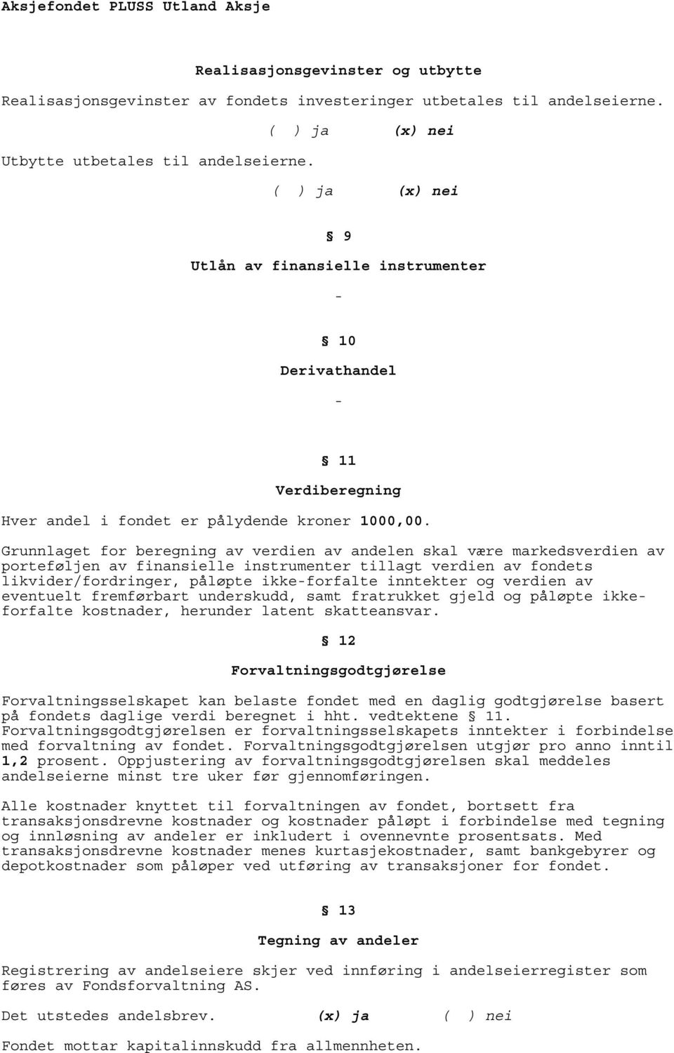 Grunnlaget for beregning av verdien av andelen skal være markedsverdien av porteføljen av finansielle instrumenter tillagt verdien av fondets likvider/fordringer, påløpte ikke-forfalte inntekter og