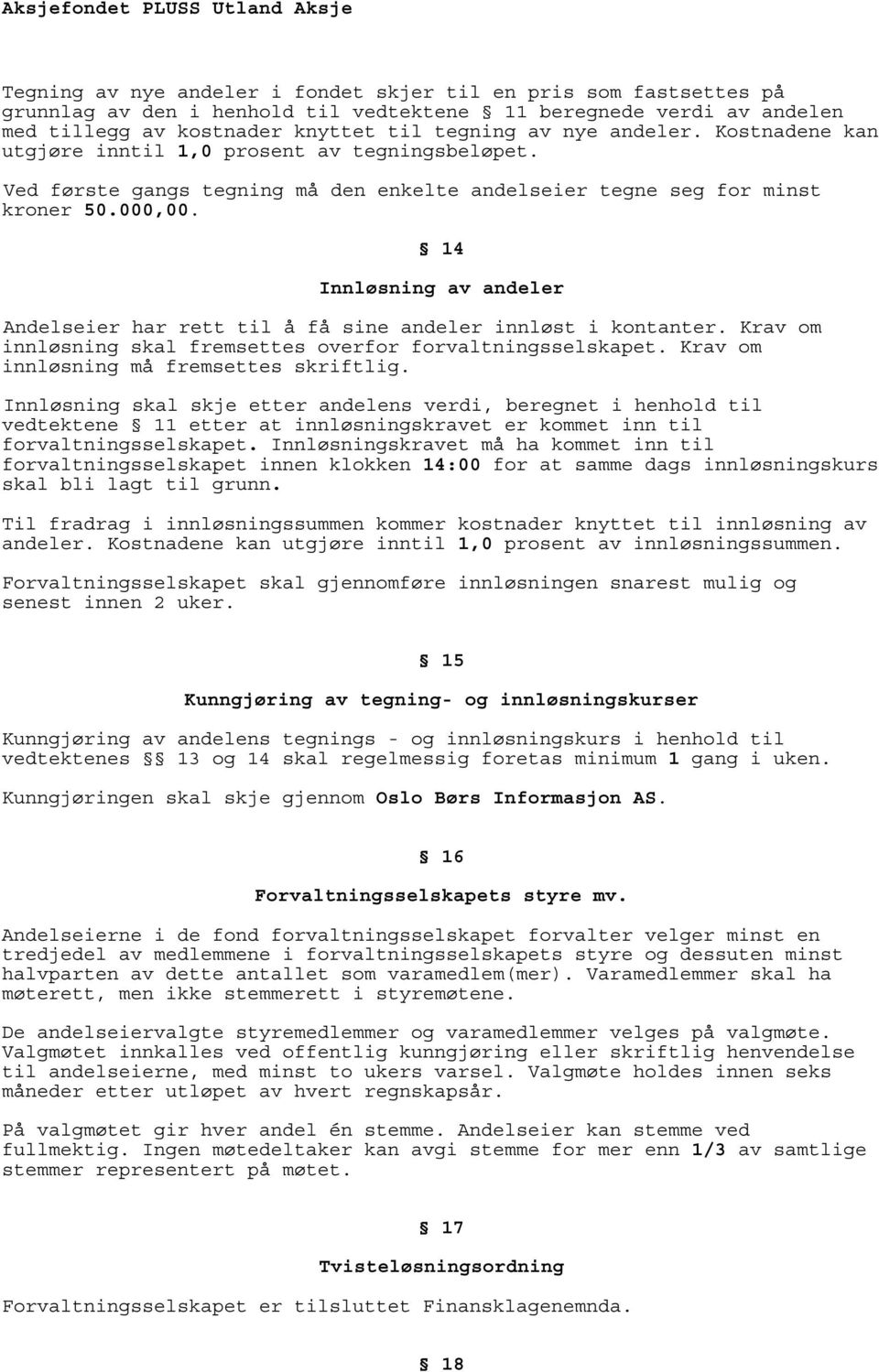 14 Innløsning av andeler Andelseier har rett til å få sine andeler innløst i kontanter. Krav om innløsning skal fremsettes overfor forvaltningsselskapet. Krav om innløsning må fremsettes skriftlig.