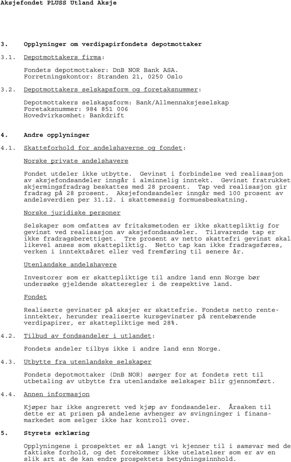 006 Hovedvirksomhet: Bankdrift 4. Andre opplyninger 4.1. Skatteforhold for andelshaverne og fondet: Norske private andelshavere Fondet utdeler ikke utbytte.