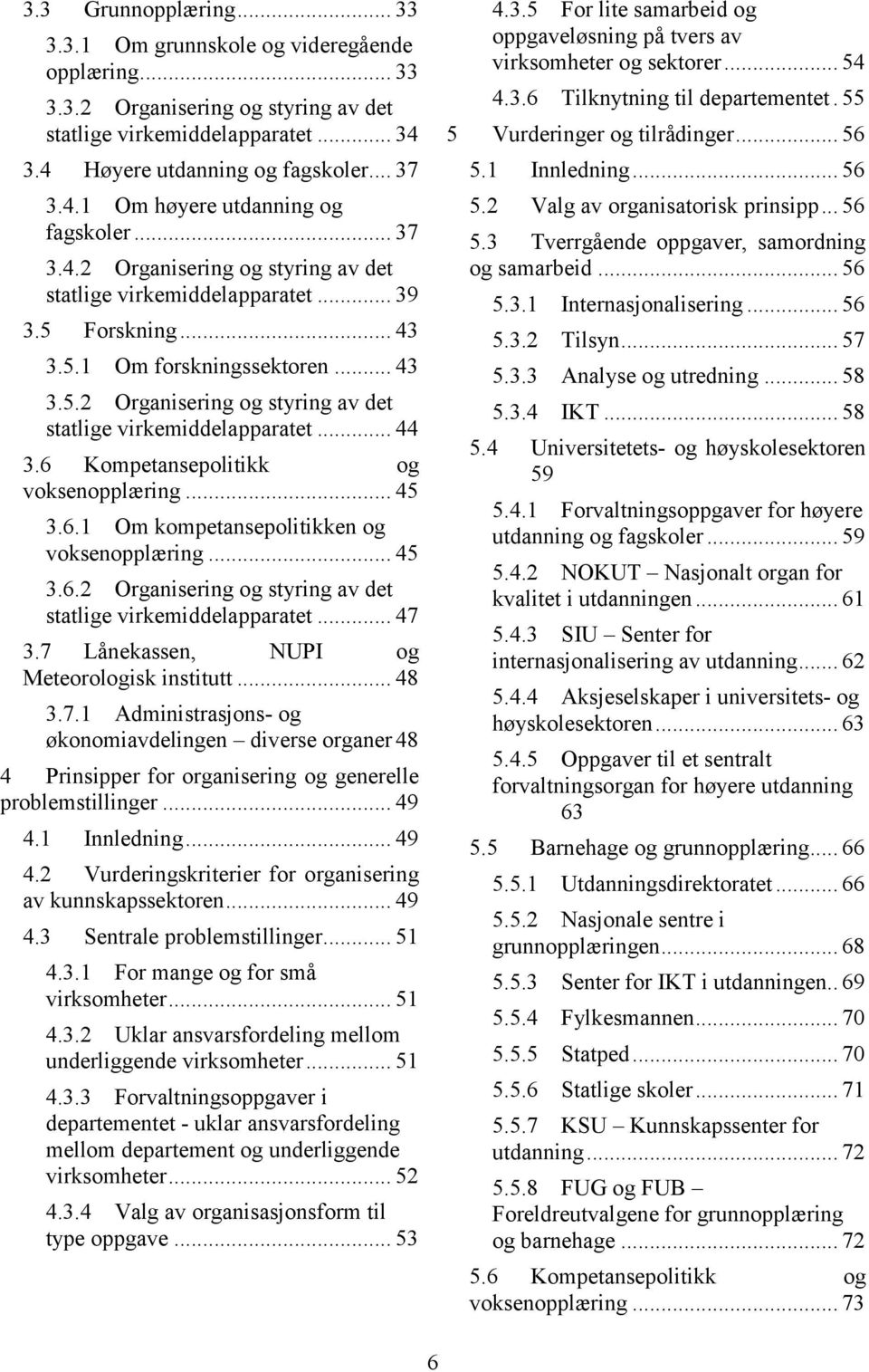 6 Kompetansepolitikk og voksenopplæring... 45 3.6.1 Om kompetansepolitikken og voksenopplæring... 45 3.6.2 Organisering og styring av det statlige virkemiddelapparatet... 47 3.