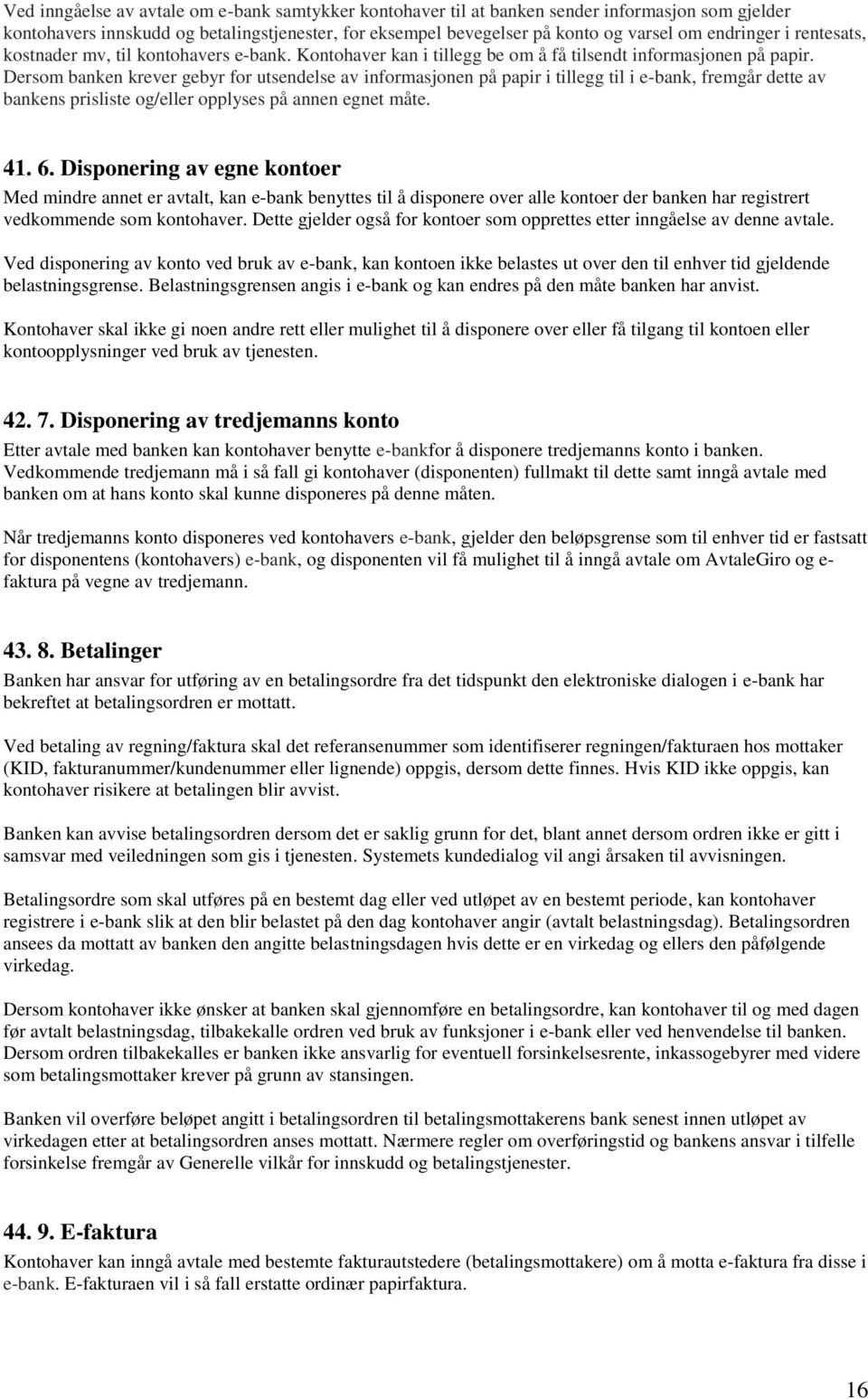 Dersom banken krever gebyr for utsendelse av informasjonen på papir i tillegg til i e-bank, fremgår dette av bankens prisliste og/eller opplyses på annen egnet måte. 41. 6.