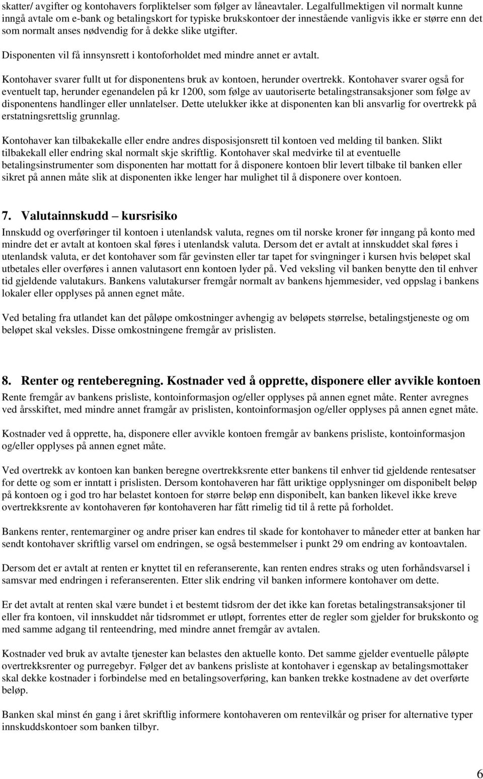 utgifter. Disponenten vil få innsynsrett i kontoforholdet med mindre annet er avtalt. Kontohaver svarer fullt ut for disponentens bruk av kontoen, herunder overtrekk.