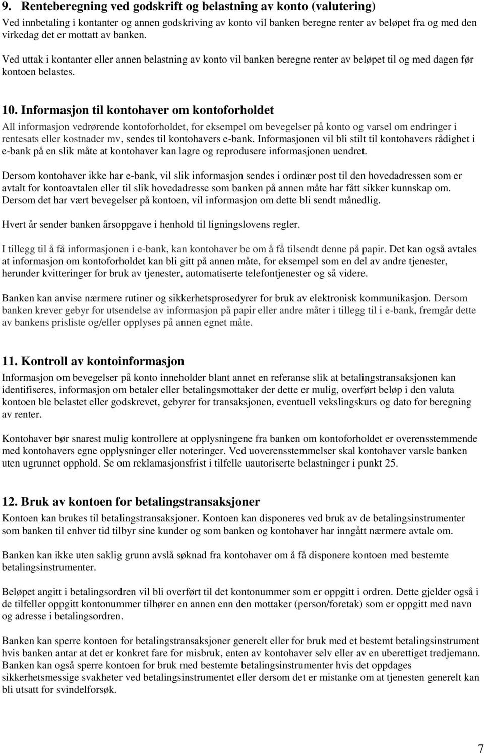 Informasjon til kontohaver om kontoforholdet All informasjon vedrørende kontoforholdet, for eksempel om bevegelser på konto og varsel om endringer i rentesats eller kostnader mv, sendes til