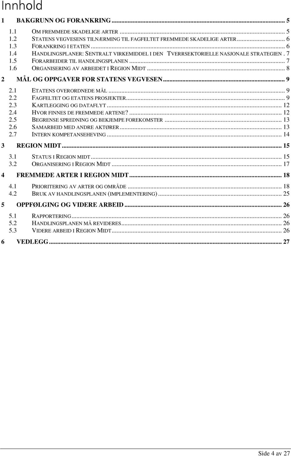 .. 8 2 MÅL OG OPPGAVER FOR STATENS VEGVESEN... 9 2.1 ETATENS OVERORDNEDE MÅL... 9 2.2 FAGFELTET OG ETATENS PROSJEKTER... 9 2.3 KARTLEGGING OG DATAFLYT... 12 2.