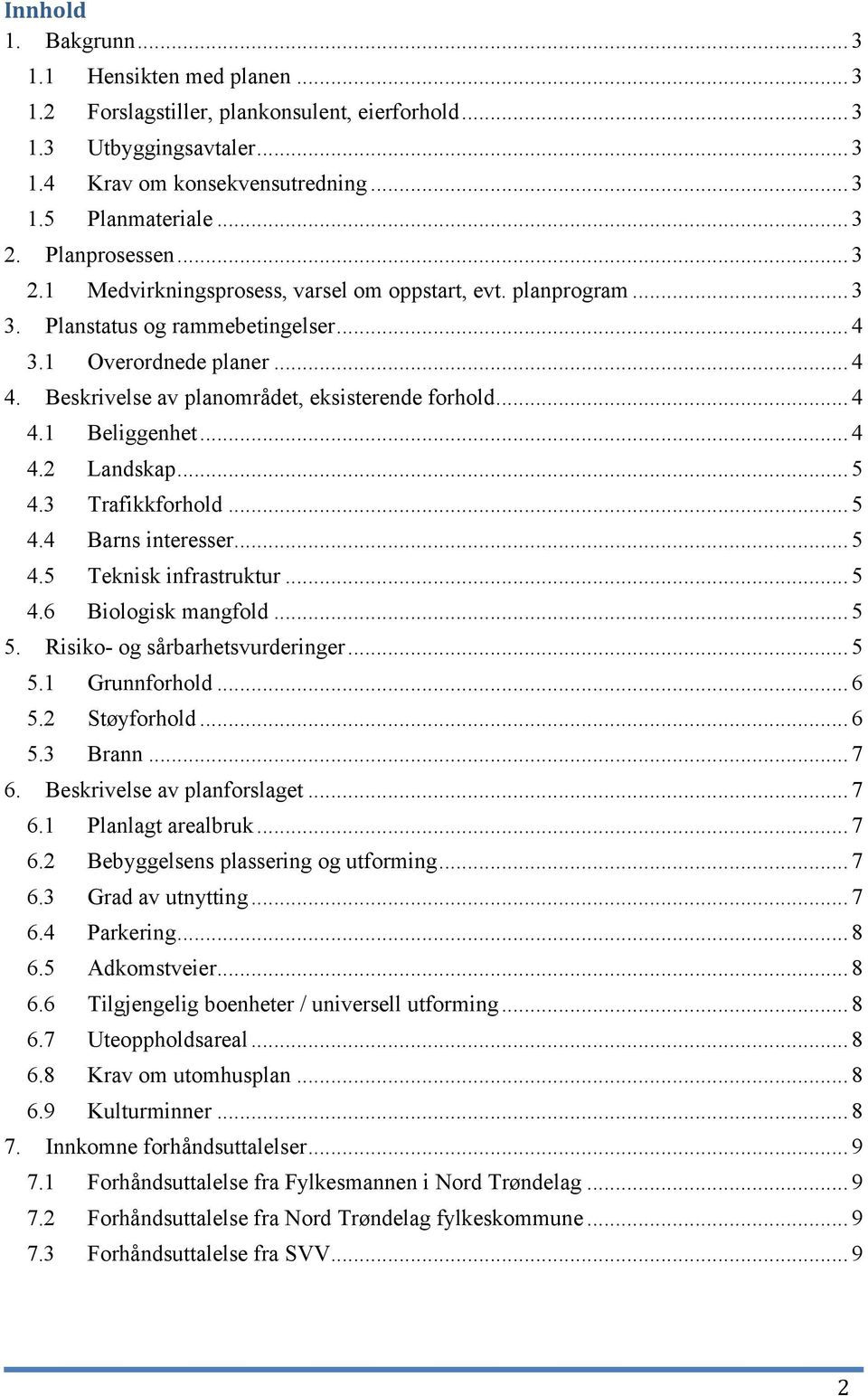 Beskrivelse av planområdet, eksisterende forhold... 4 4.1 Beliggenhet... 4 4.2 Landskap... 5 4.3 Trafikkforhold... 5 4.4 Barns interesser... 5 4.5 Teknisk infrastruktur... 5 4.6 Biologisk mangfold.