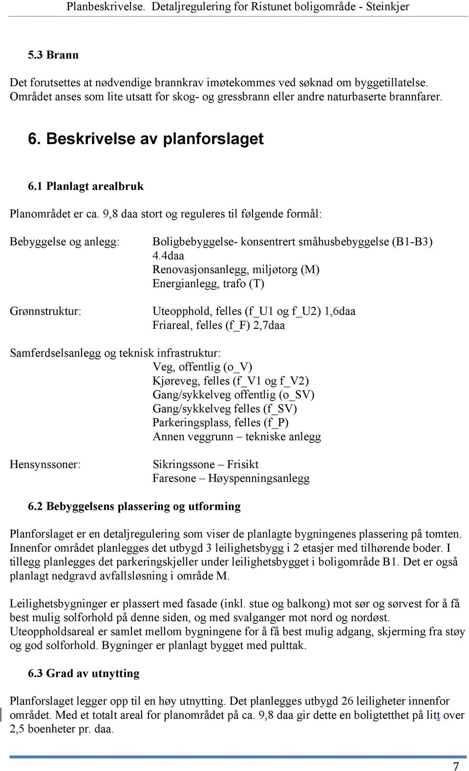 9,8 daa stort og reguleres til følgende formål: Bebyggelse og anlegg: Grønnstruktur: Boligbebyggelse- konsentrert småhusbebyggelse (B1-B3) 4.