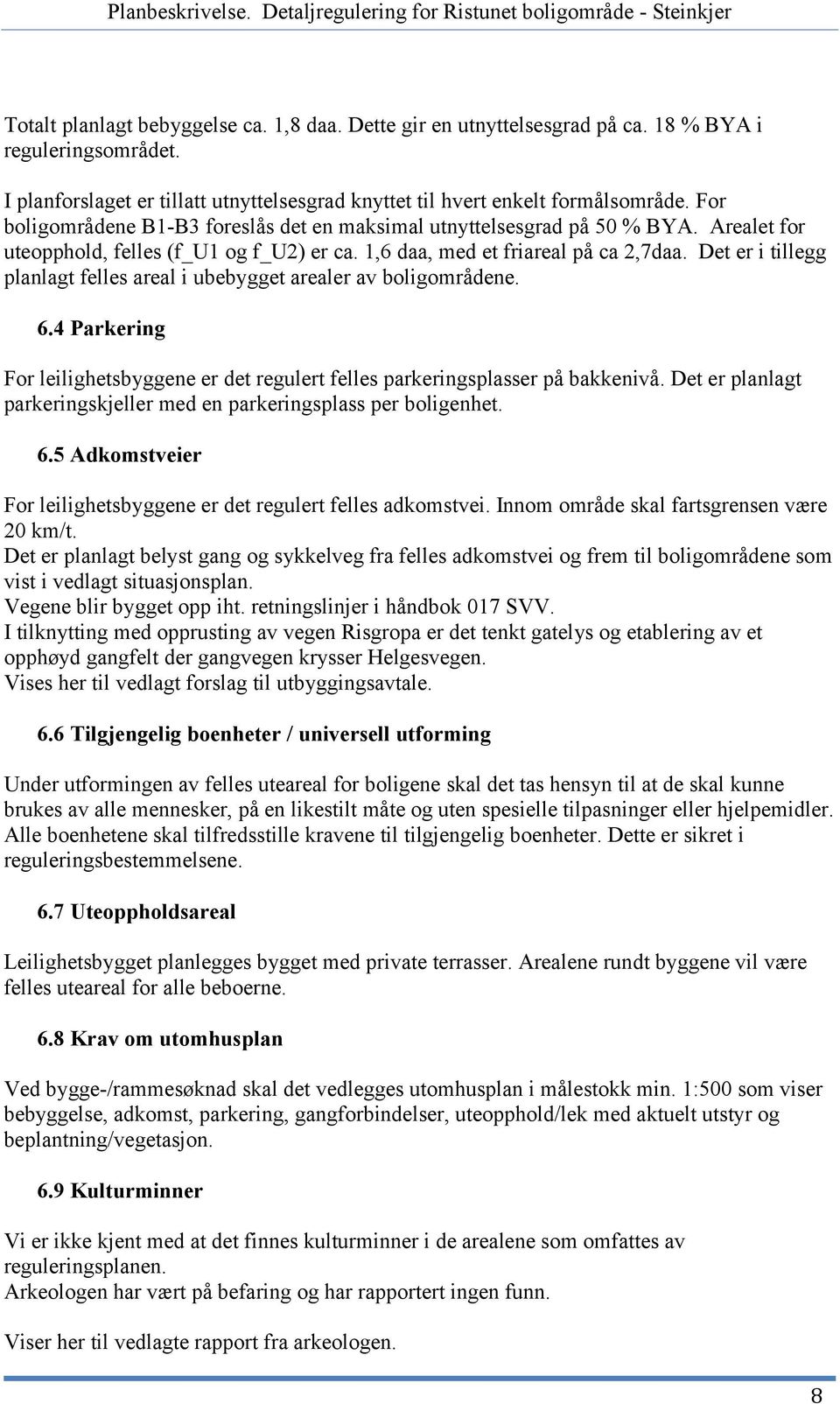 Det er i tillegg planlagt felles areal i ubebygget arealer av boligområdene. 6.4 Parkering For leilighetsbyggene er det regulert felles parkeringsplasser på bakkenivå.