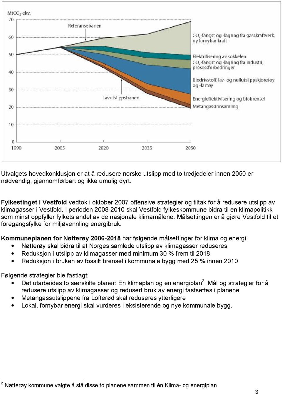 I perioden 2008-2010 skal Vestfold fylkeskommune bidra til en klimapolitikk som minst oppfyller fylkets andel av de nasjonale klimamålene.