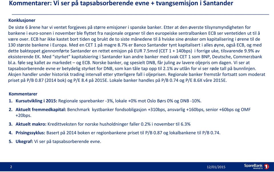 ECB har ikke kastet bort tiden og brukt de to siste månedene til å hviske sine ønsker om kapitalisering i ørene til de 130 største bankene i Europa. Med en CET 1 på magre 8.