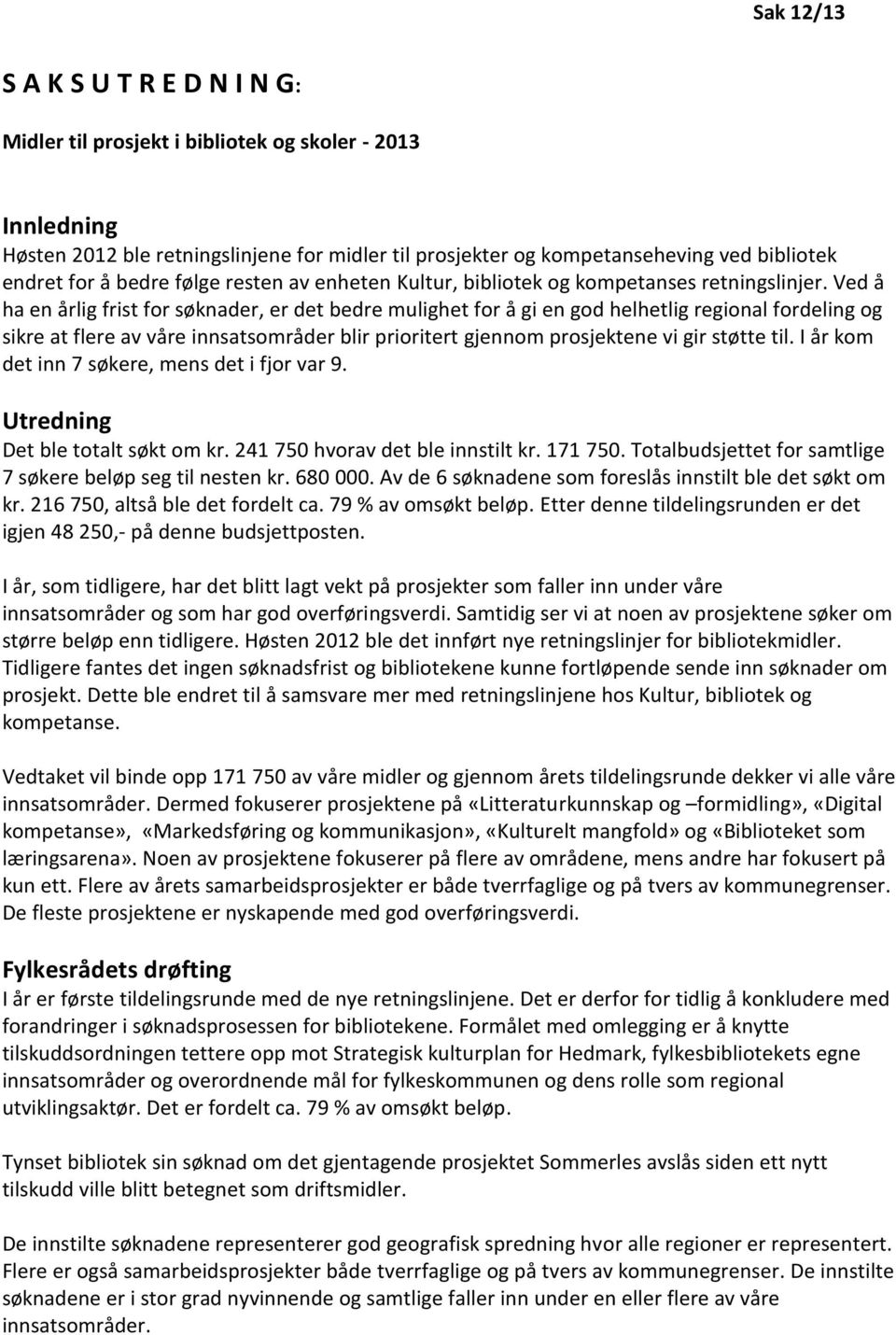 Ved å ha en årlig frist for søknader, er det bedre mulighet for å gi en god helhetlig regional fordeling og sikre at flere av våre innsatsområder blir prioritert gjennom prosjektene vi gir støtte til.