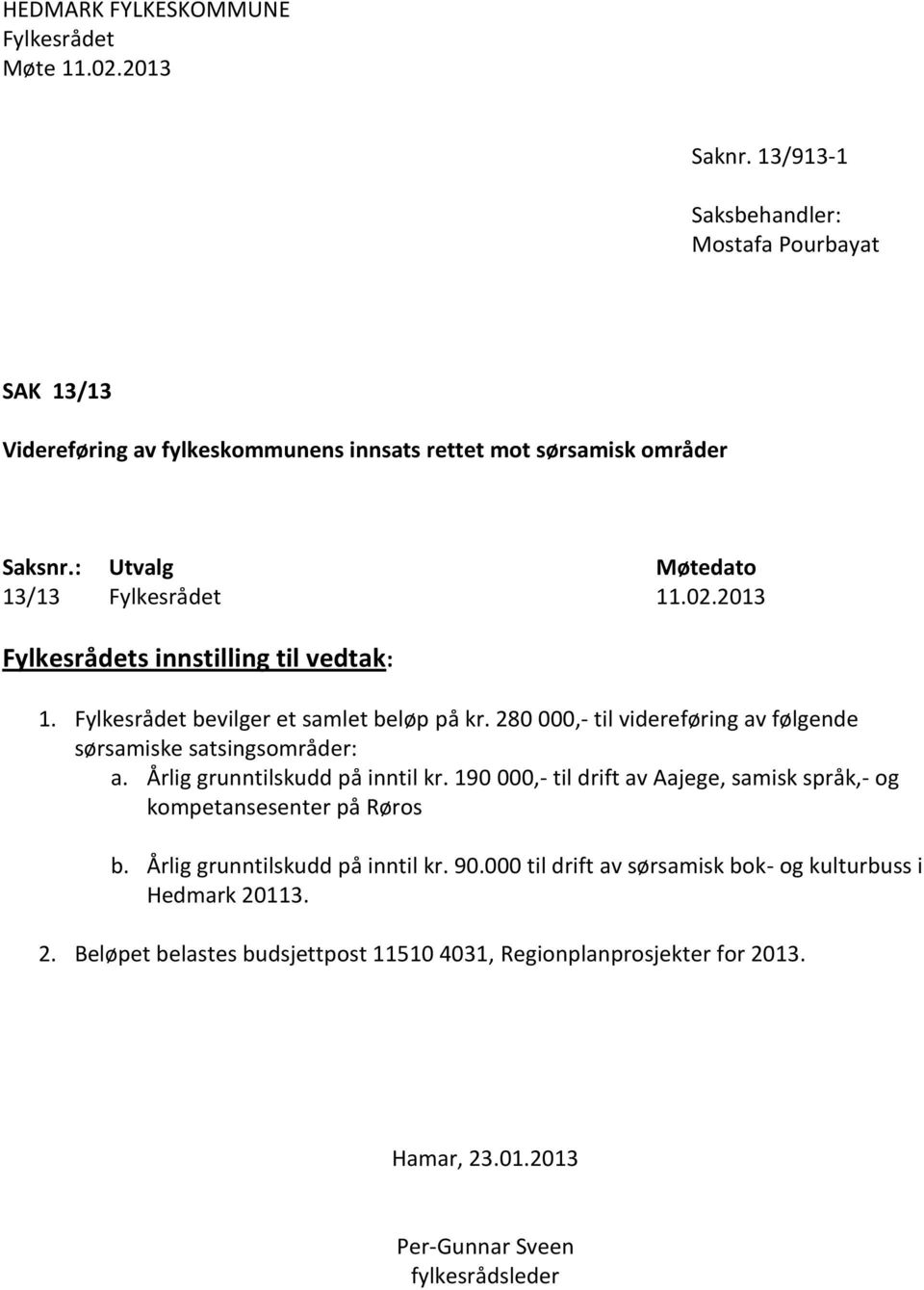 2013 Fylkesrådets innstilling til vedtak: 1. Fylkesrådet bevilger et samlet beløp på kr. 280 000,- til videreføring av følgende sørsamiske satsingsområder: a.