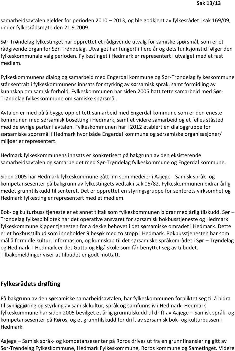 Utvalget har fungert i flere år og dets funksjonstid følger den fylkeskommunale valg perioden. Fylkestinget i Hedmark er representert i utvalget med et fast medlem.