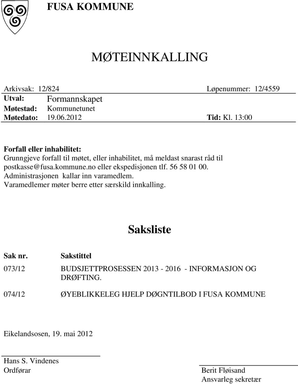 56 58 01 00. Administrasjonen kallar inn varamedlem. Varamedlemer møter berre etter særskild innkalling. Saksliste Sak nr.