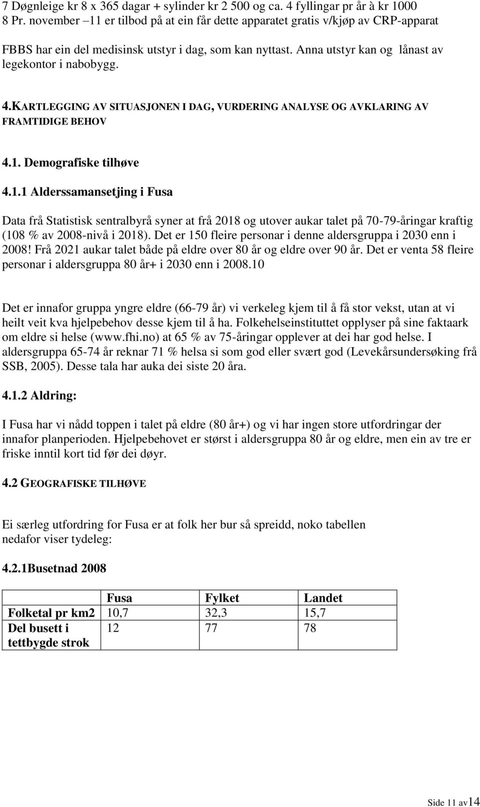 KARTLEGGING AV SITUASJONEN I DAG, VURDERING ANALYSE OG AVKLARING AV FRAMTIDIGE BEHOV 4.1.