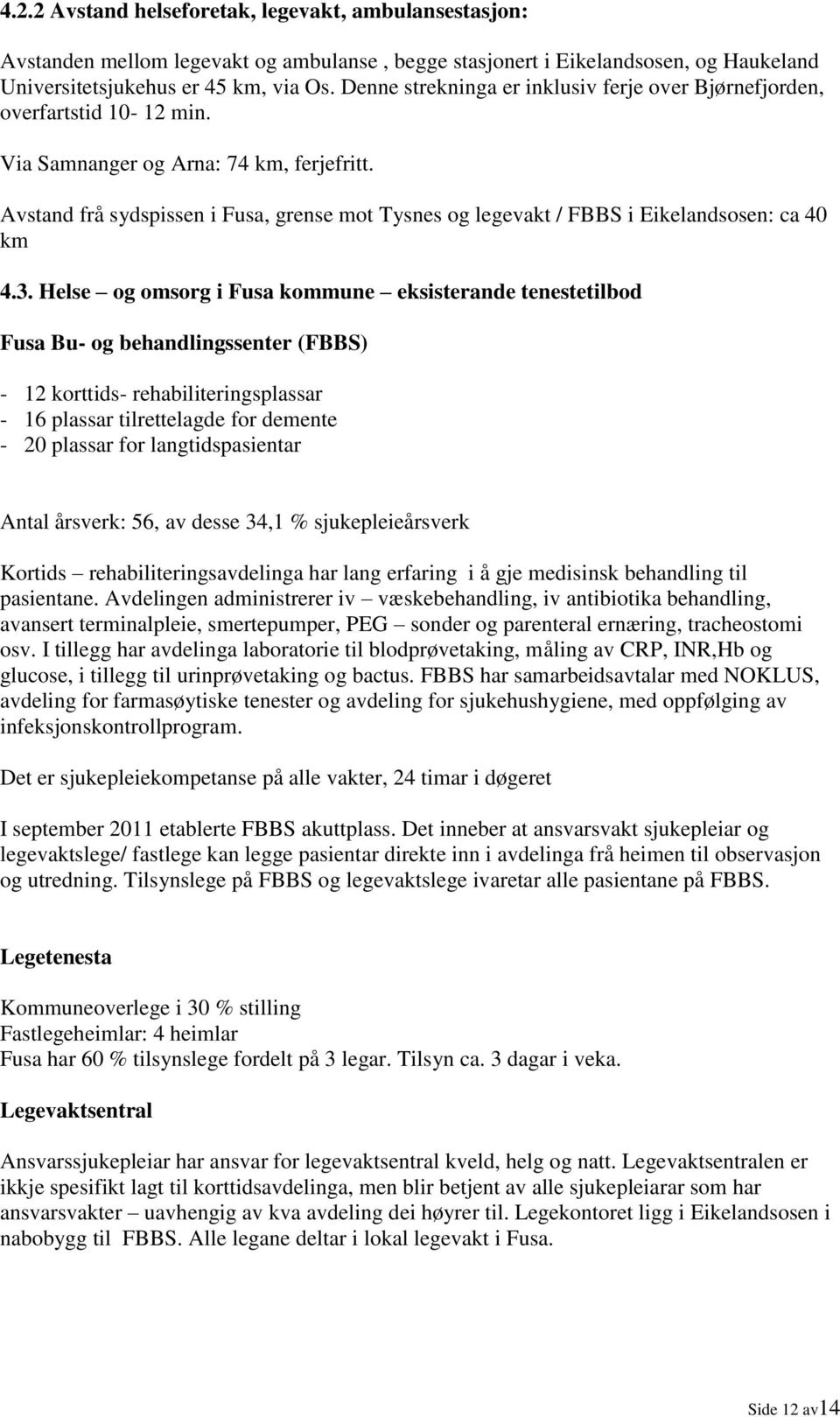 Avstand frå sydspissen i Fusa, grense mot Tysnes og legevakt / FBBS i Eikelandsosen: ca 40 km 4.3.