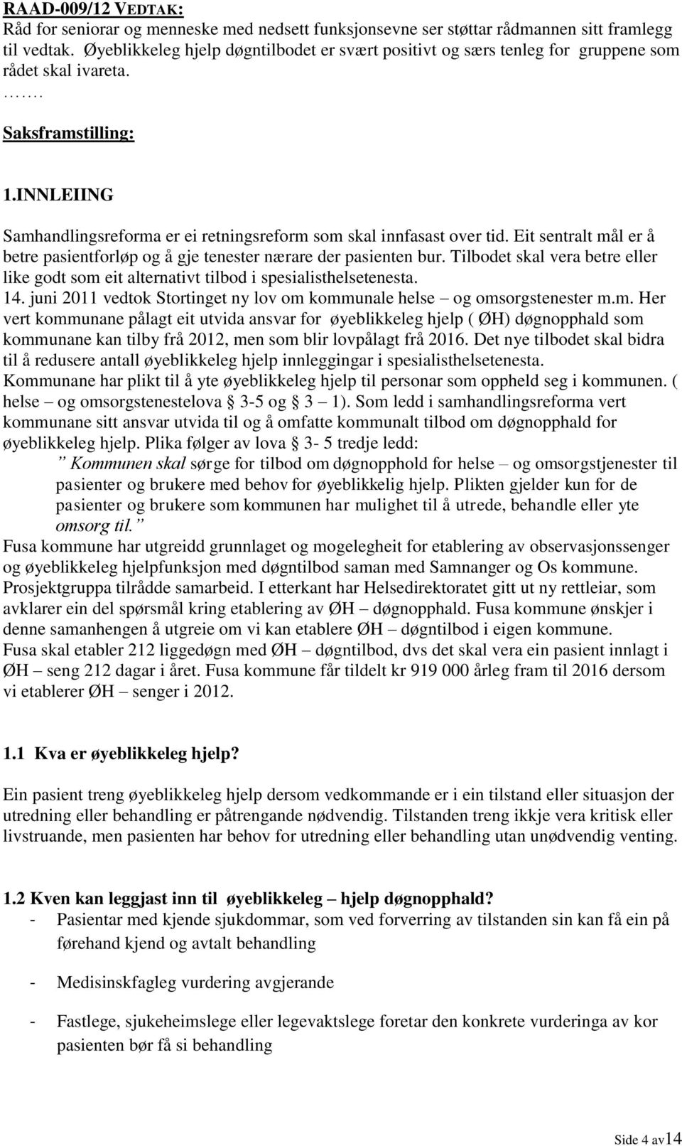 INNLEIING Samhandlingsreforma er ei retningsreform som skal innfasast over tid. Eit sentralt mål er å betre pasientforløp og å gje tenester nærare der pasienten bur.