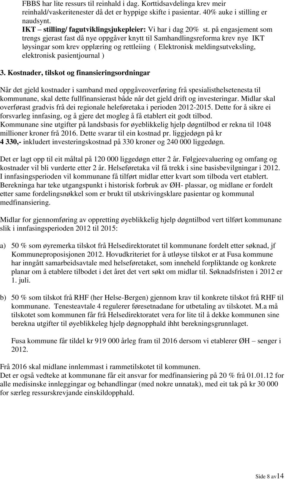 på engasjement som trengs gjerast fast då nye oppgåver knytt til Samhandlingsreforma krev nye IKT løysingar som krev opplæring og rettleiing ( Elektronisk meldingsutveksling, elektronisk