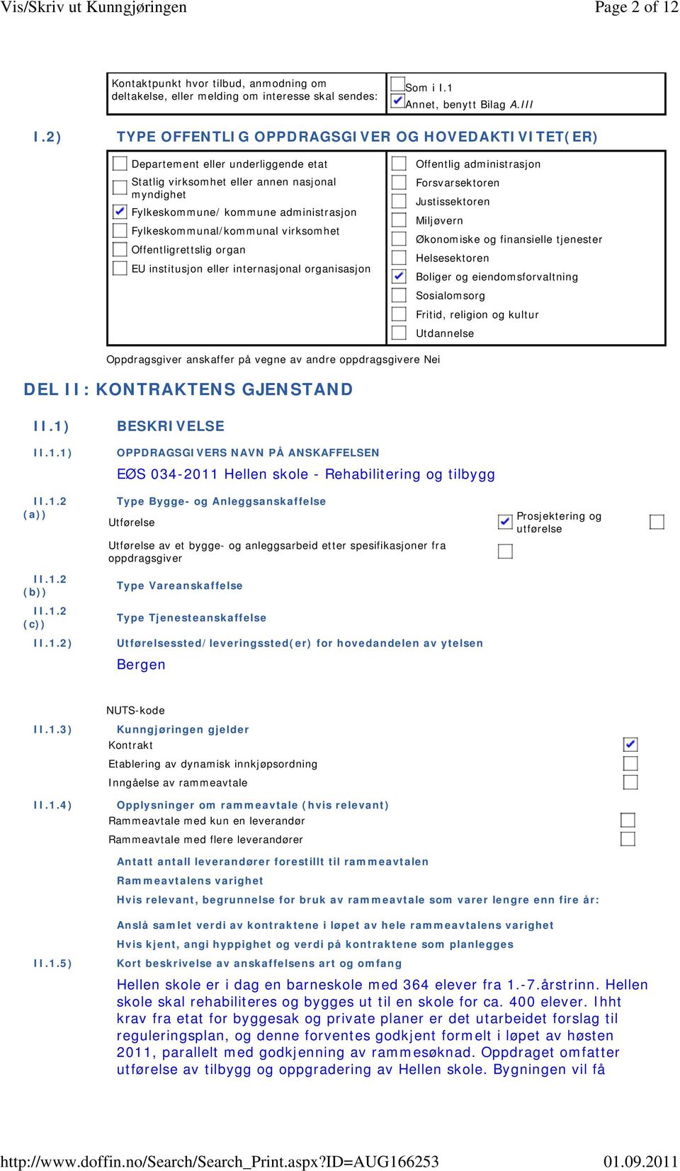 Fylkeskommunal/kommunal virksomhet Offentligrettslig organ EU institusjon eller internasjonal organisasjon Offentlig administrasjon Forsvarsektoren Justissektoren Miljøvern Økonomiske og finansielle