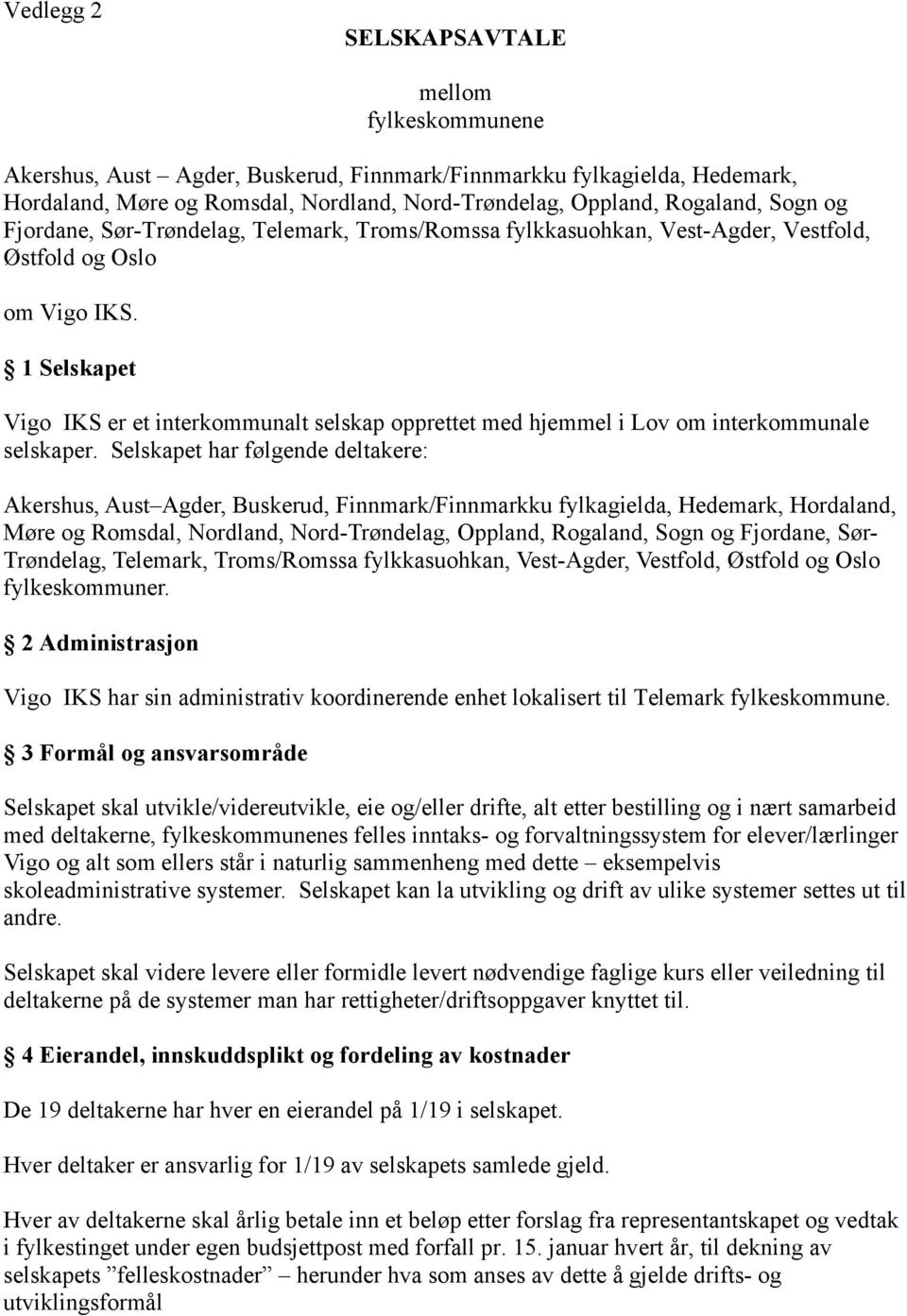 1 Selskapet Vigo IKS er et interkommunalt selskap opprettet med hjemmel i Lov om interkommunale selskaper.