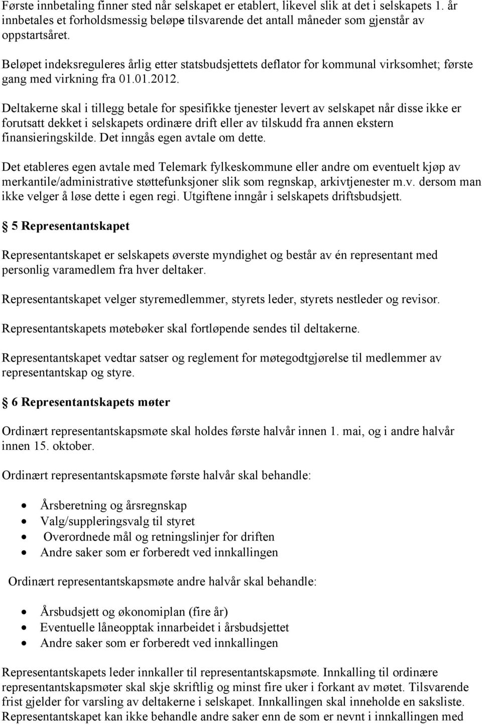 Deltakerne skal i tillegg betale for spesifikke tjenester levert av selskapet når disse ikke er forutsatt dekket i selskapets ordinære drift eller av tilskudd fra annen ekstern finansieringskilde.