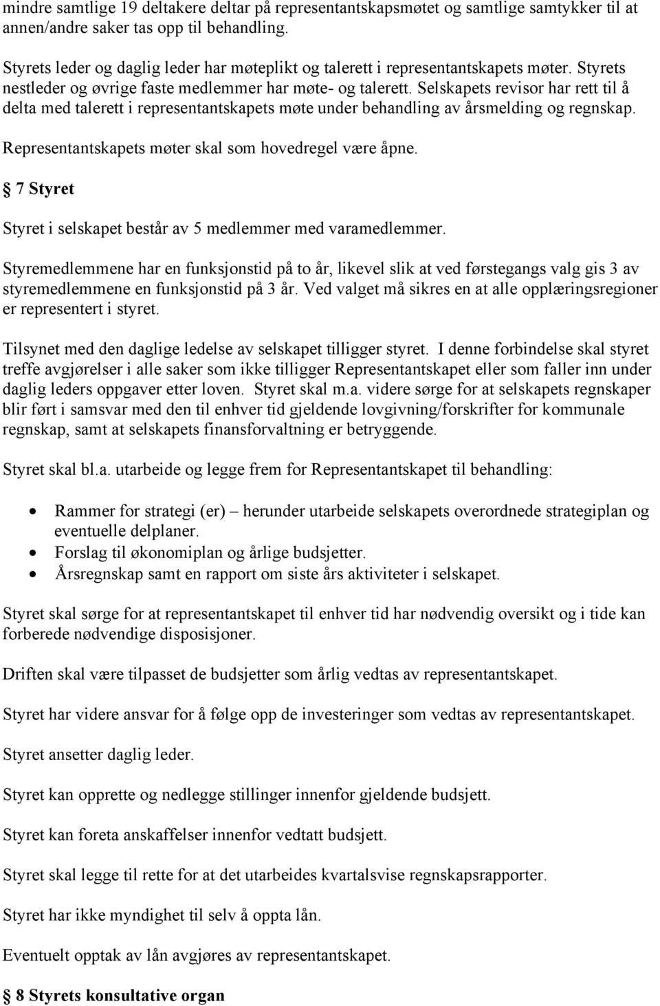 Selskapets revisor har rett til å delta med talerett i representantskapets møte under behandling av årsmelding og regnskap. Representantskapets møter skal som hovedregel være åpne.