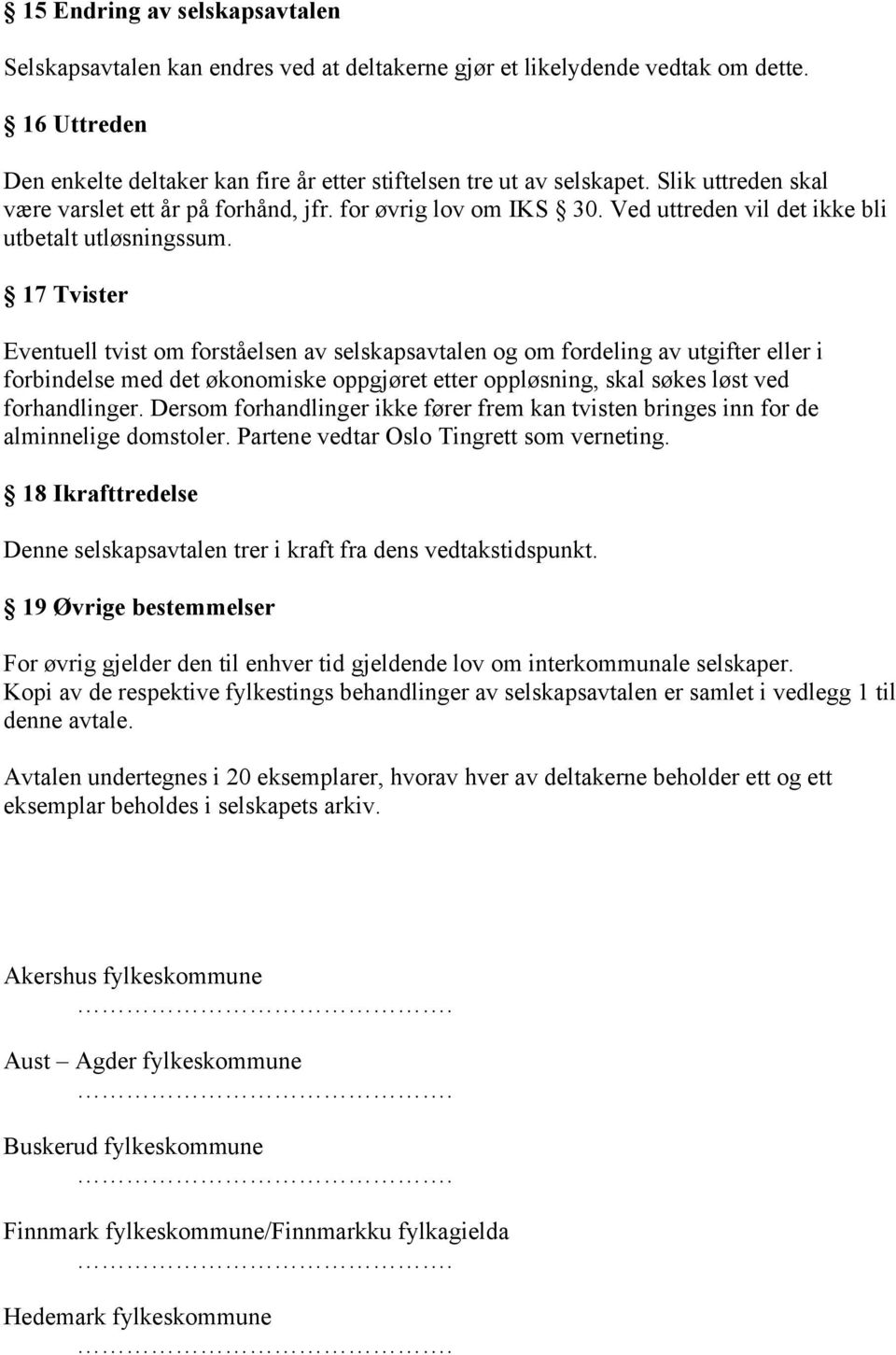 17 Tvister Eventuell tvist om forståelsen av selskapsavtalen og om fordeling av utgifter eller i forbindelse med det økonomiske oppgjøret etter oppløsning, skal søkes løst ved forhandlinger.