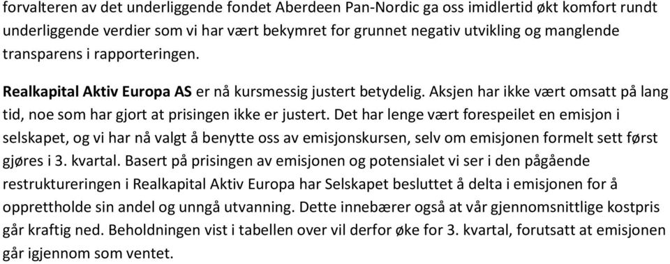 Det har lenge vært forespeilet en emisjon i selskapet, og vi har nå valgt å benytte oss av emisjonskursen, selv om emisjonen formelt sett først gjøres i 3. kvartal.