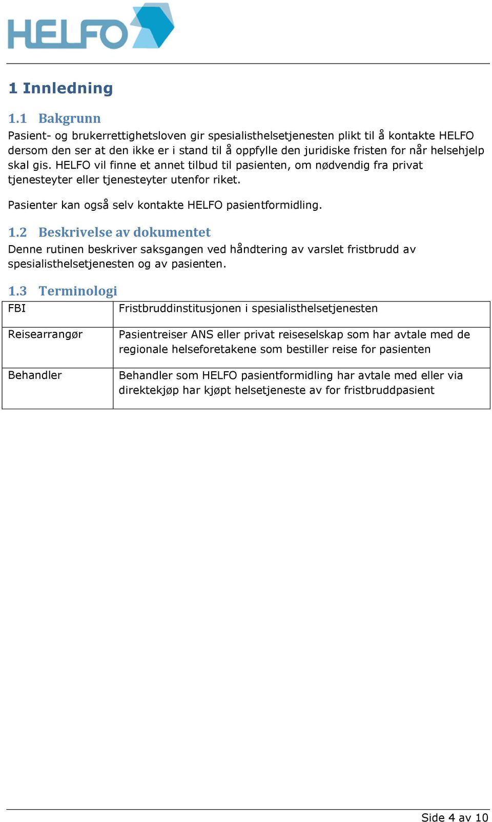 gis. HELFO vil finne et annet tilbud til pasienten, om nødvendig fra privat tjenesteyter eller tjenesteyter utenfor riket. Pasienter kan også selv kontakte HELFO pasientformidling. 1.