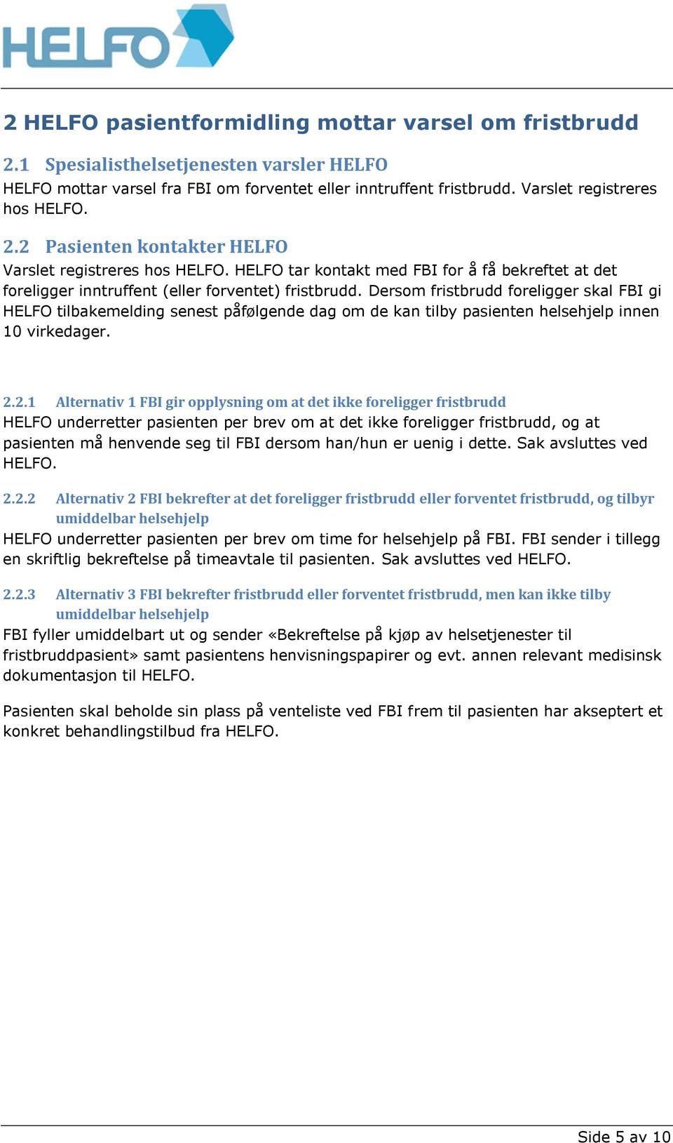 Dersom fristbrudd foreligger skal FBI gi HELFO tilbakemelding senest påfølgende dag om de kan tilby pasienten helsehjelp innen 10 virkedager. 2.