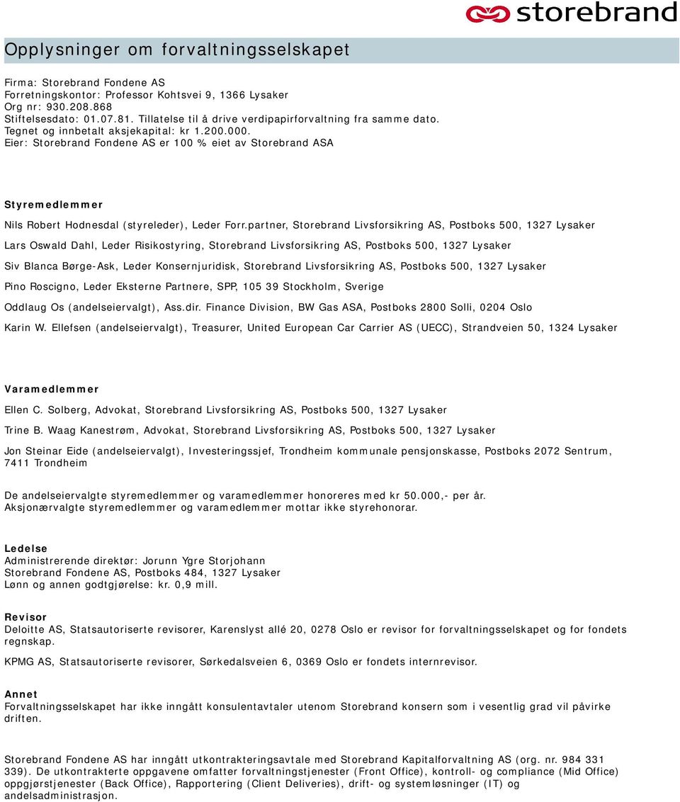 Eier: Storebrand Fondene AS er 100 % eiet av Storebrand ASA Styremedlemmer Nils Robert Hodnesdal (styreleder), Leder Forr.