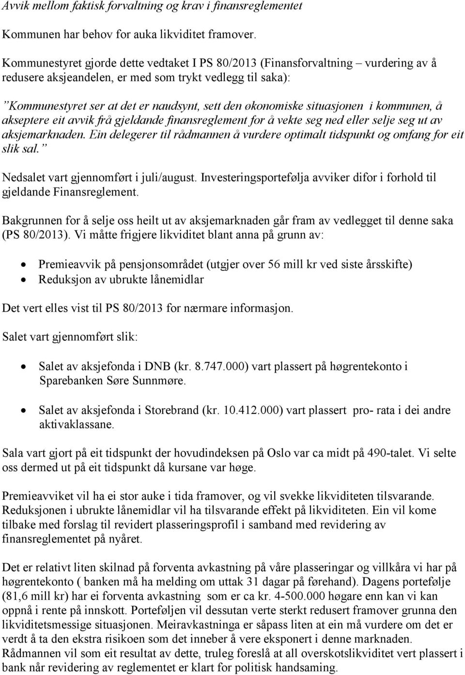 situasjonen i kommunen, å akseptere eit avvik frå gjeldande finansreglement for å vekte seg ned eller selje seg ut av aksjemarknaden.