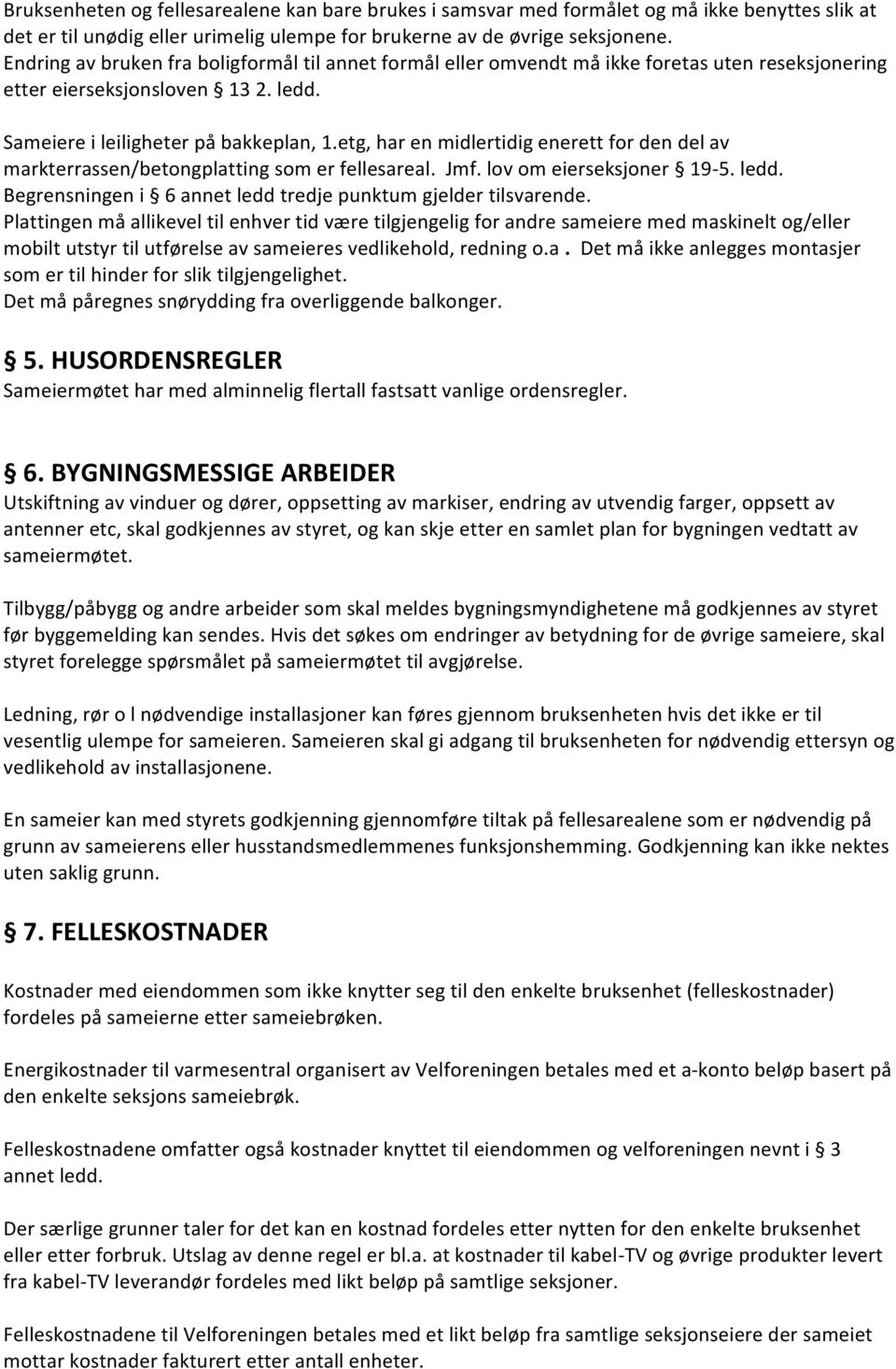 etg, har en midlertidig enerett for den del av markterrassen/betongplatting som er fellesareal. Jmf. lov om eierseksjoner 19-5. ledd. Begrensningen i 6 annet ledd tredje punktum gjelder tilsvarende.