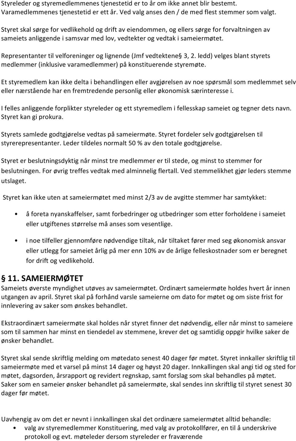 Representanter til velforeninger og lignende (Jmf vedtektene 3, 2. ledd) velges blant styrets medlemmer (inklusive varamedlemmer) på konstituerende styremøte.