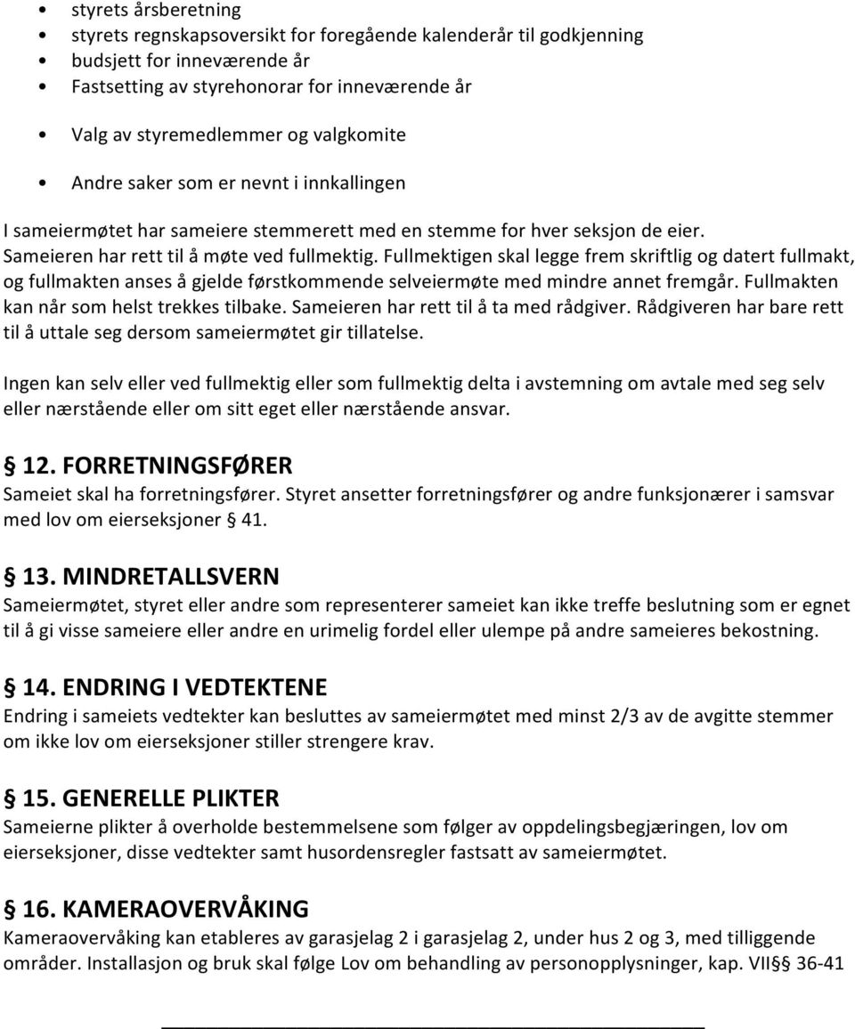 Fullmektigen skal legge frem skriftlig og datert fullmakt, og fullmakten anses å gjelde førstkommende selveiermøte med mindre annet fremgår. Fullmakten kan når som helst trekkes tilbake.