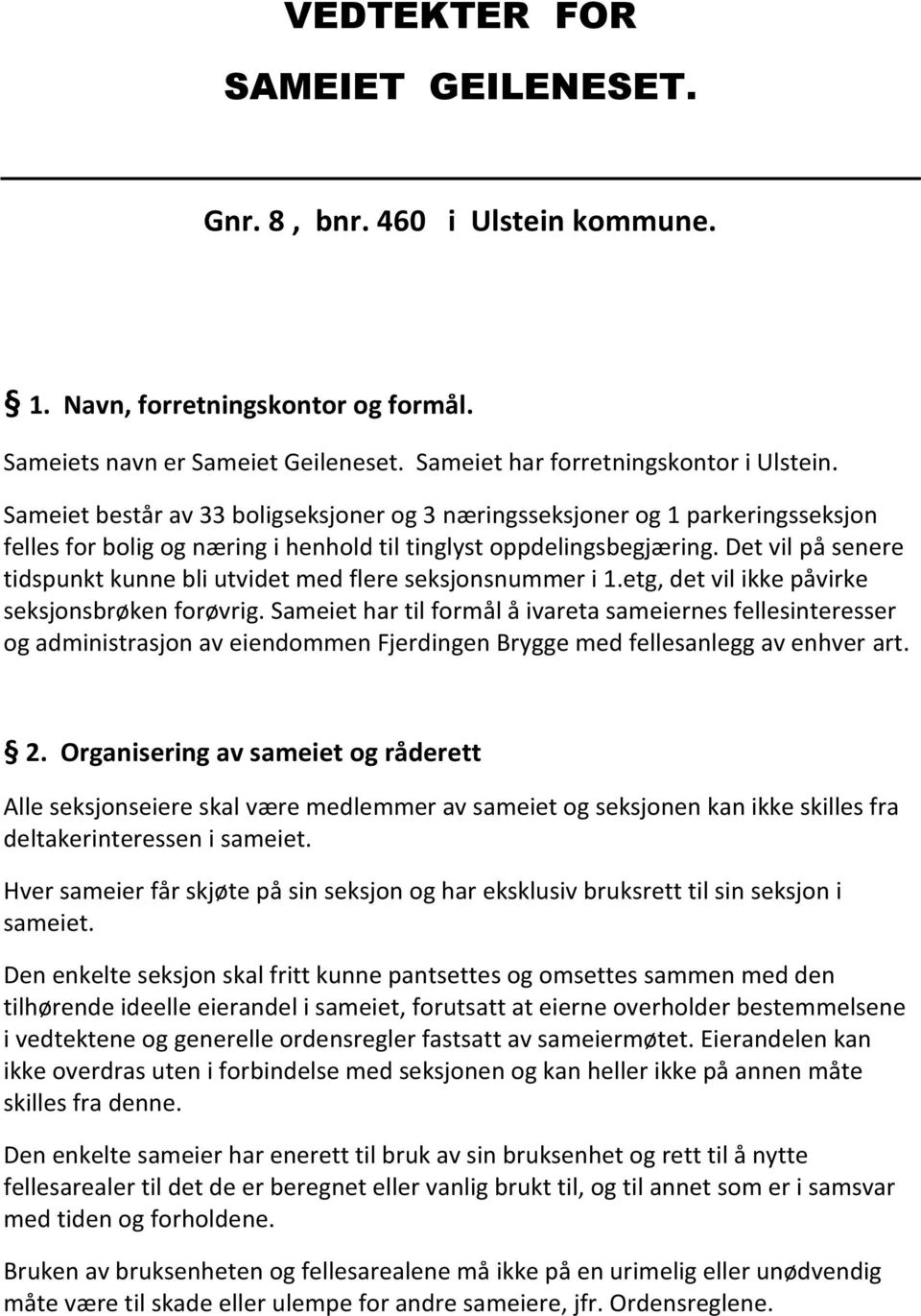 Det vil på senere tidspunkt kunne bli utvidet med flere seksjonsnummer i 1.etg, det vil ikke påvirke seksjonsbrøken forøvrig.