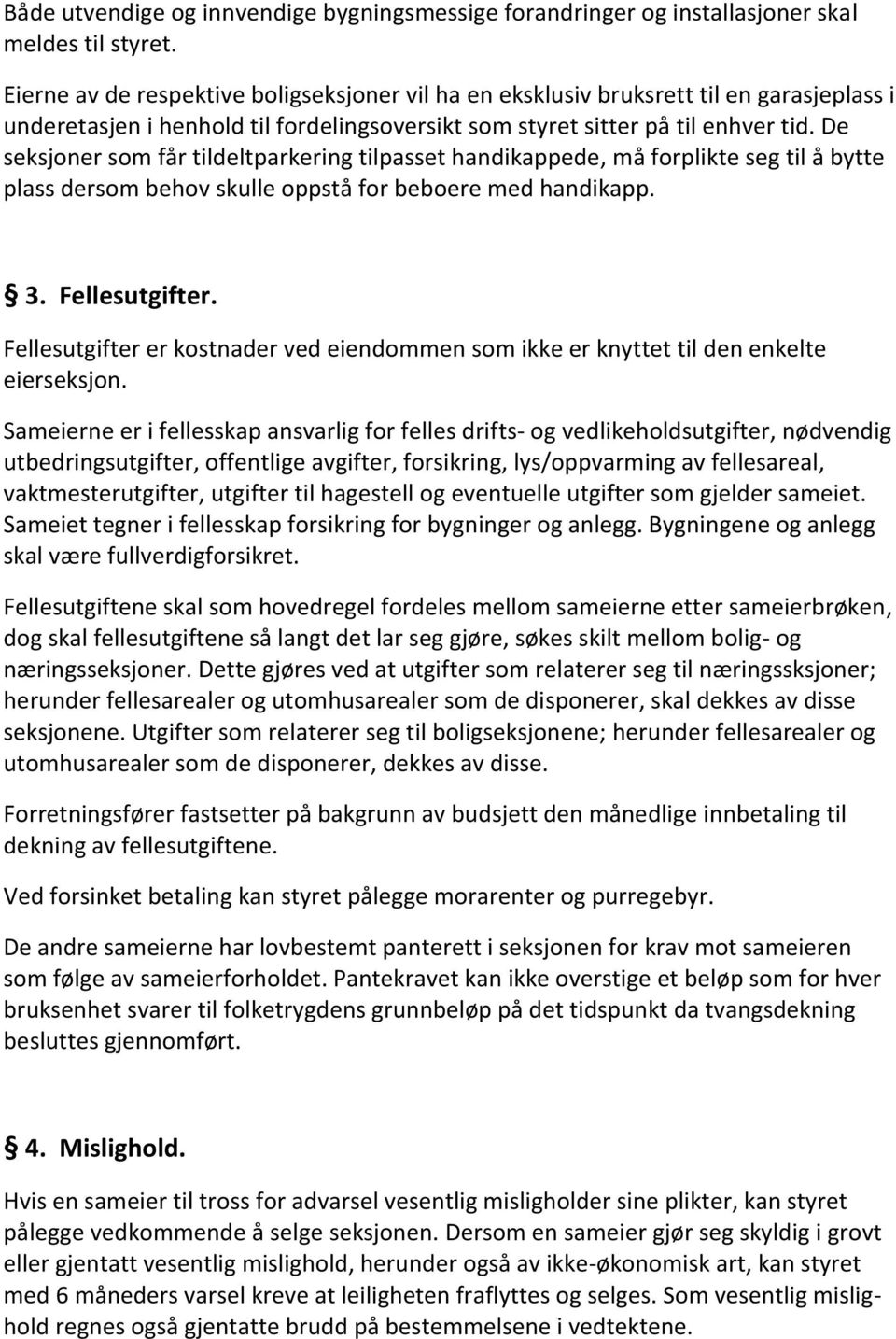 De seksjoner som får tildeltparkering tilpasset handikappede, må forplikte seg til å bytte plass dersom behov skulle oppstå for beboere med handikapp. 3. Fellesutgifter.