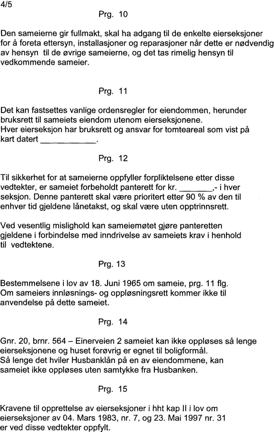 rimelig hensyn til vedkommende sameier. Prg. 11 Det kan fastsettes vanlige ordensregler for eiendommen, herunder bruksrett til sameiets eiendom utenom eierseksjonene.