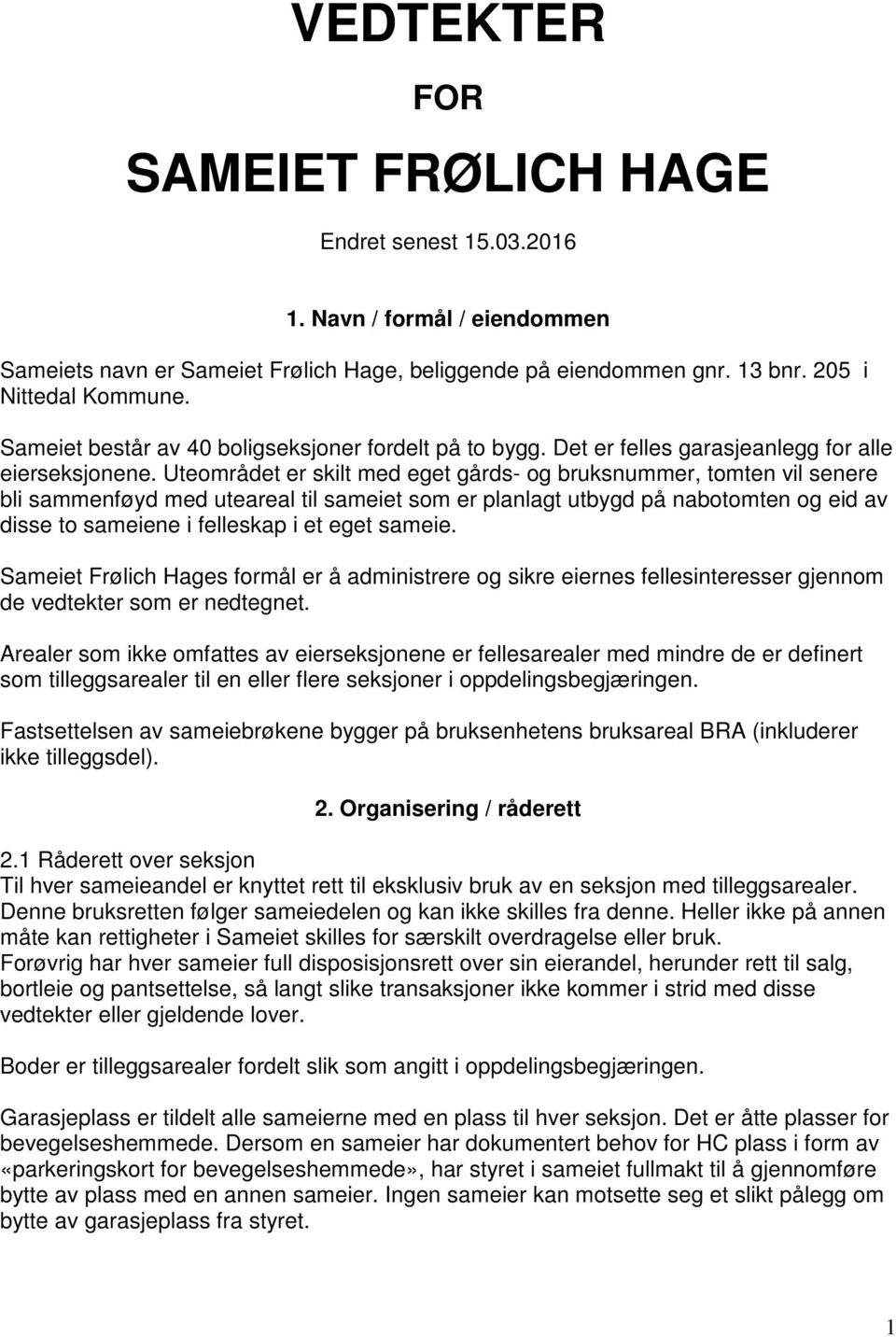 Uteområdet er skilt med eget gårds- og bruksnummer, tomten vil senere bli sammenføyd med uteareal til sameiet som er planlagt utbygd på nabotomten og eid av disse to sameiene i felleskap i et eget