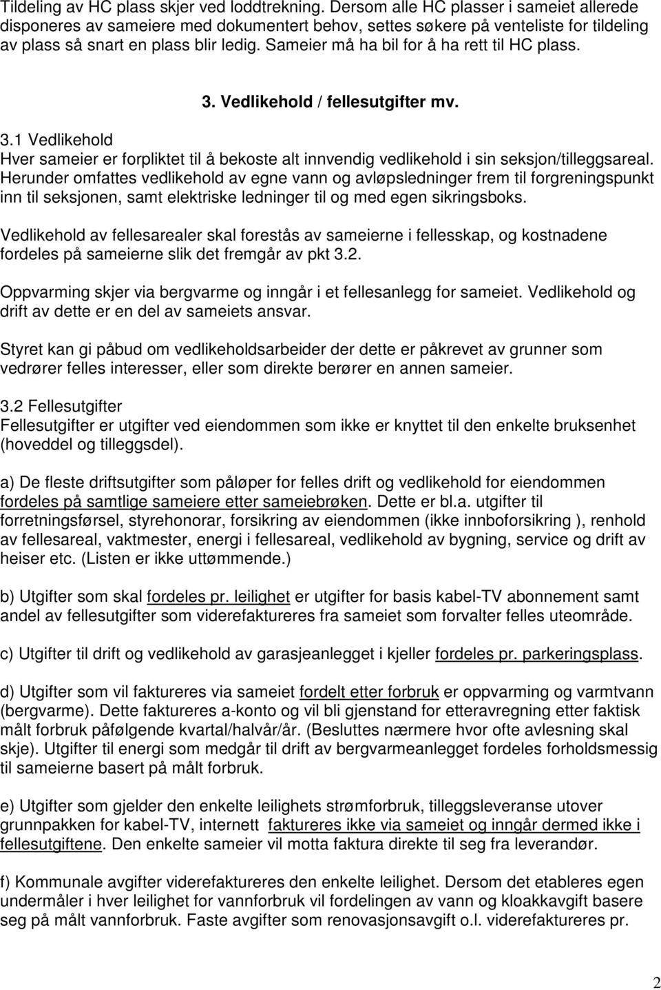 Sameier må ha bil for å ha rett til HC plass. 3. Vedlikehold / fellesutgifter mv. 3.1 Vedlikehold Hver sameier er forpliktet til å bekoste alt innvendig vedlikehold i sin seksjon/tilleggsareal.