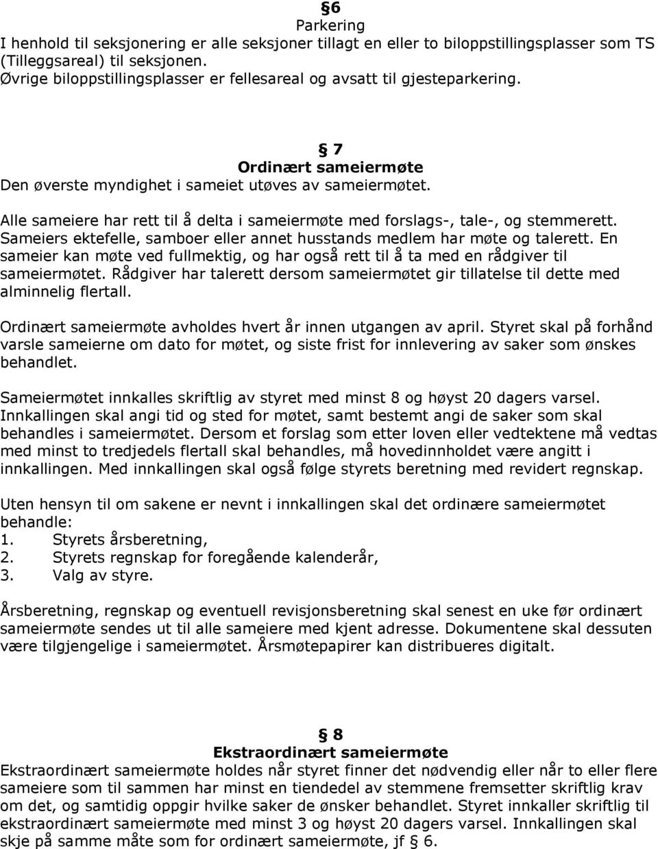 Alle sameiere har rett til å delta i sameiermøte med forslags-, tale-, og stemmerett. Sameiers ektefelle, samboer eller annet husstands medlem har møte og talerett.