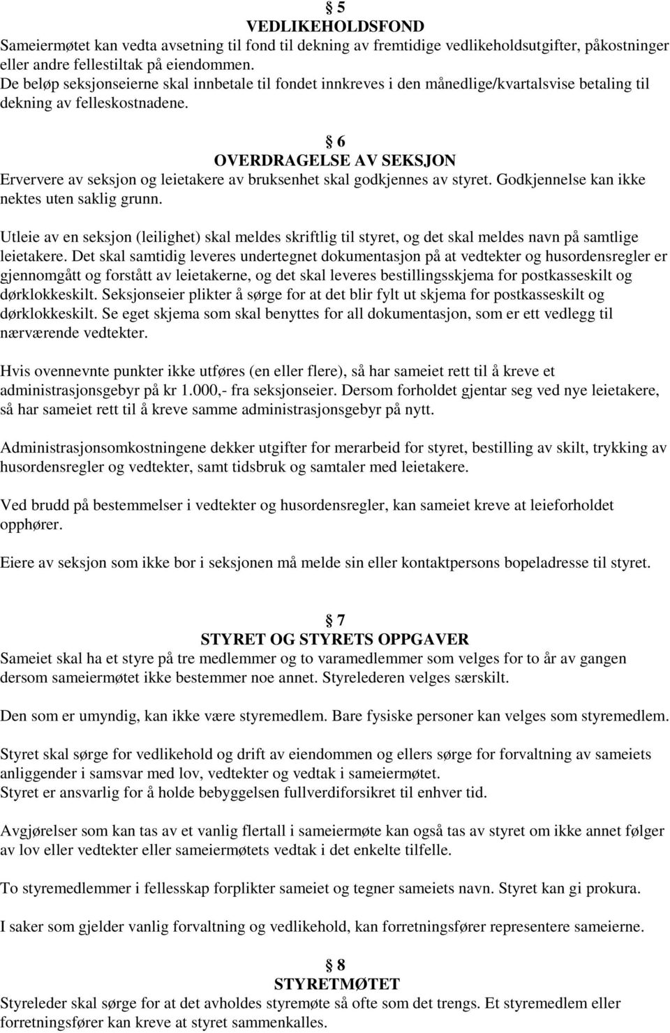 6 OVERDRAGELSE AV SEKSJON Erververe av seksjon og leietakere av bruksenhet skal godkjennes av styret. Godkjennelse kan ikke nektes uten saklig grunn.