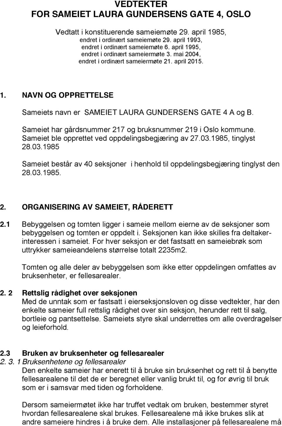 Sameiet har gårdsnummer 217 og bruksnummer 219 i Oslo kommune. Sameiet ble opprettet ved oppdelingsbegjæring av 27.03.