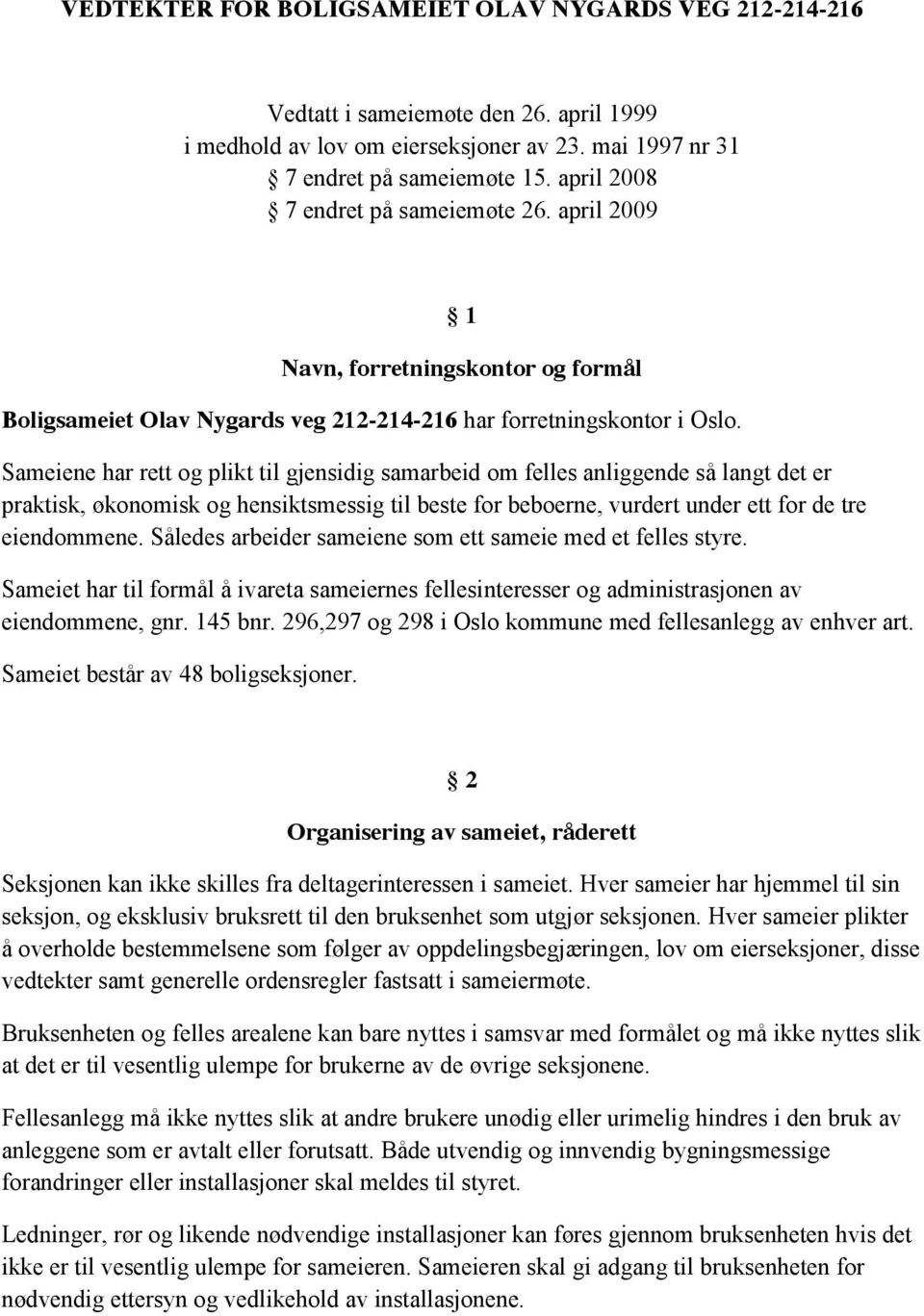 Sameiene har rett og plikt til gjensidig samarbeid om felles anliggende så langt det er praktisk, økonomisk og hensiktsmessig til beste for beboerne, vurdert under ett for de tre eiendommene.