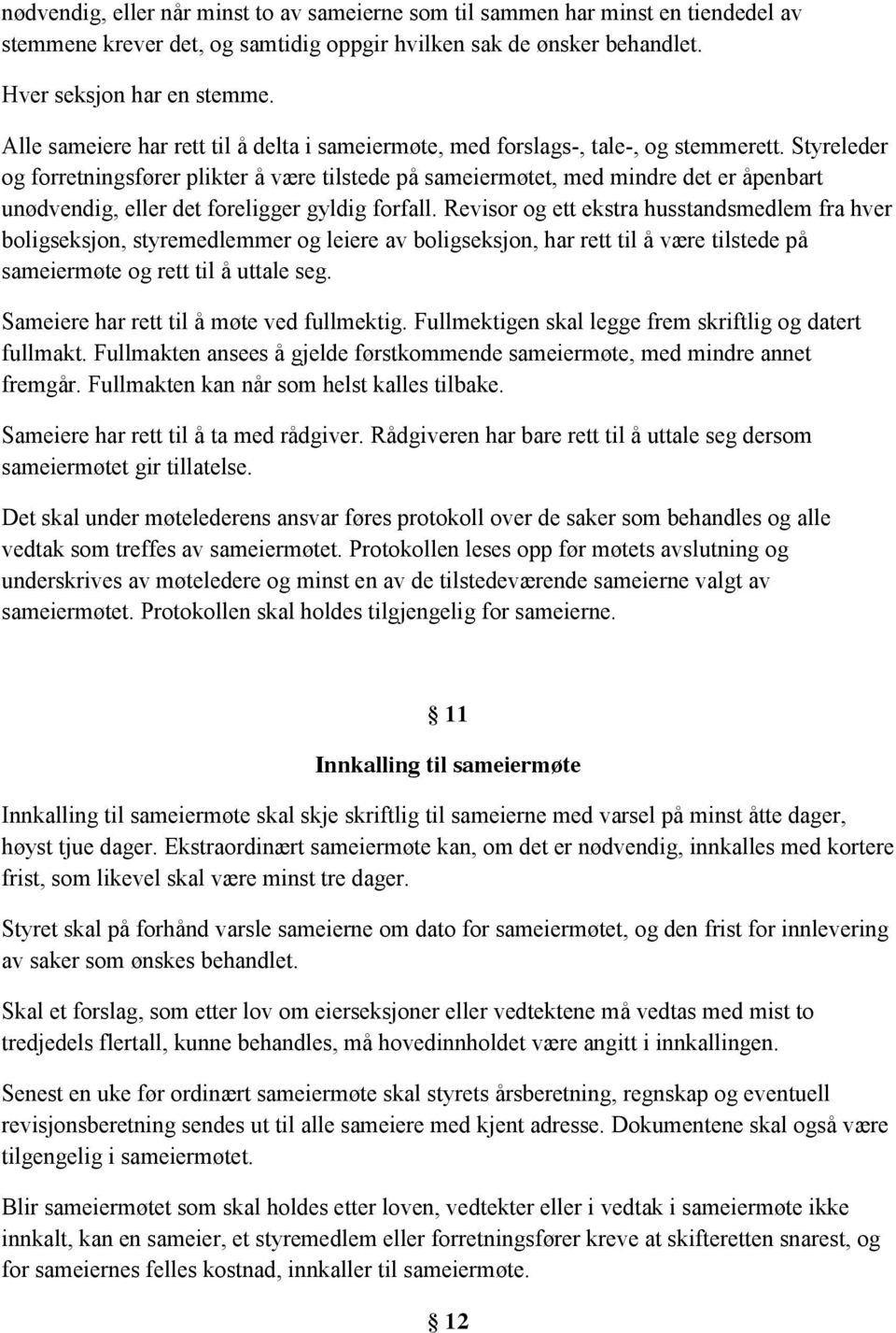 Styreleder og forretningsfører plikter å være tilstede på sameiermøtet, med mindre det er åpenbart unødvendig, eller det foreligger gyldig forfall.