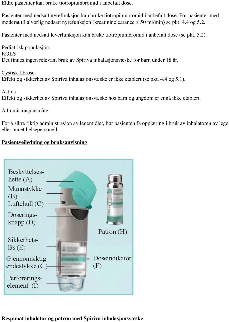 5.2). Pediatrisk populasjon: KOLS Det finnes ingen relevant bruk av Spiriva inhalasjonsvæske for barn under 18 år.