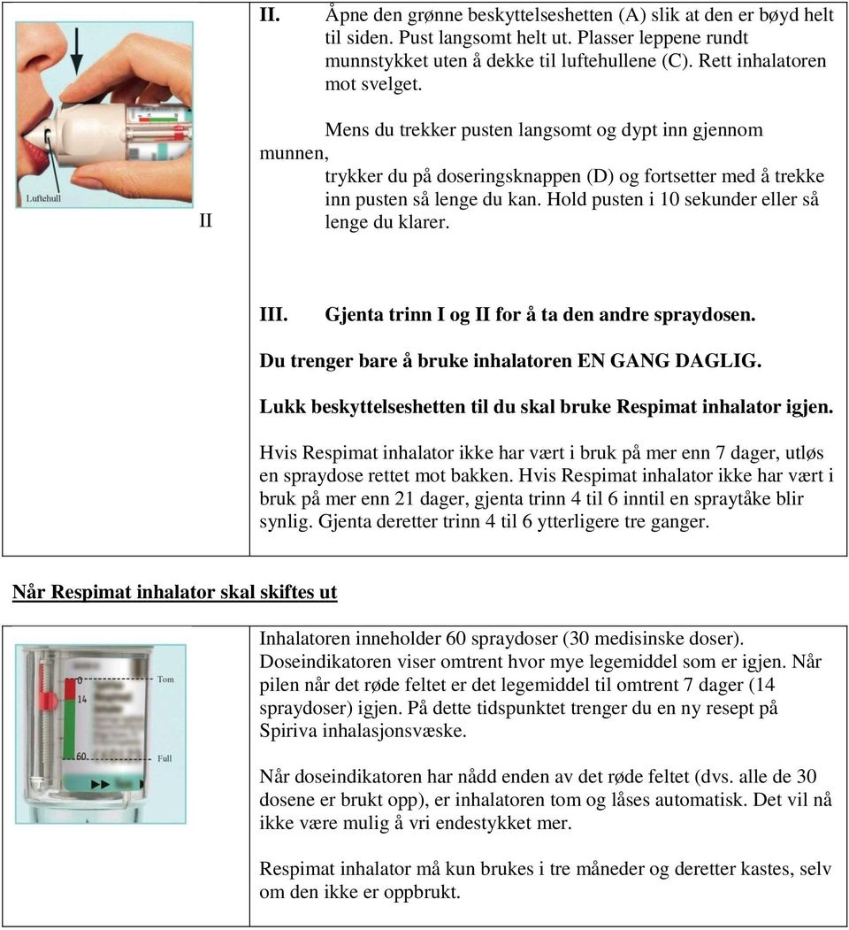 Hold pusten i 10 sekunder eller så lenge du klarer. III. Gjenta trinn I og II for å ta den andre spraydosen. Du trenger bare å bruke inhalatoren EN GANG DAGLIG.