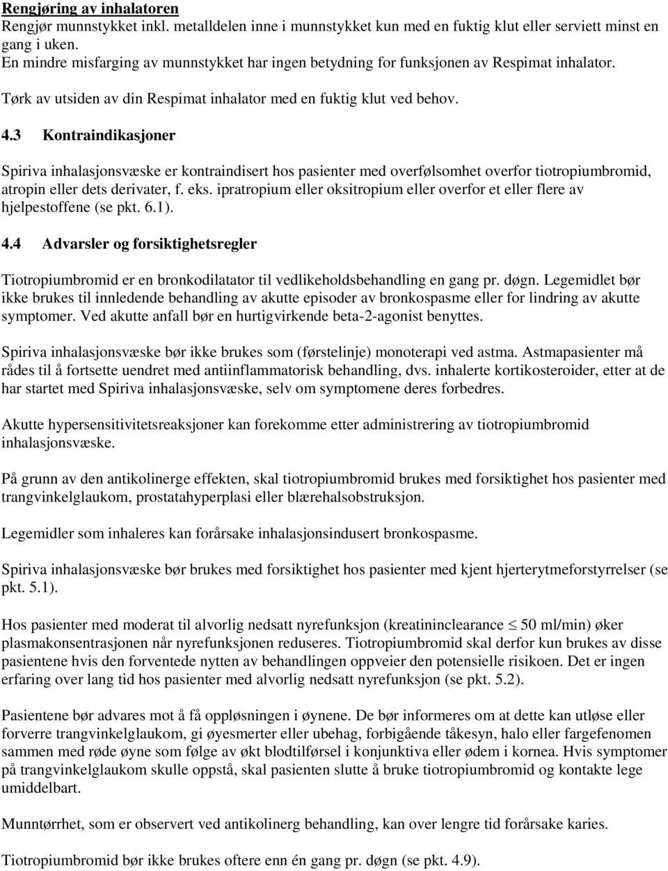 3 Kontraindikasjoner Spiriva inhalasjonsvæske er kontraindisert hos pasienter med overfølsomhet overfor tiotropiumbromid, atropin eller dets derivater, f. eks.