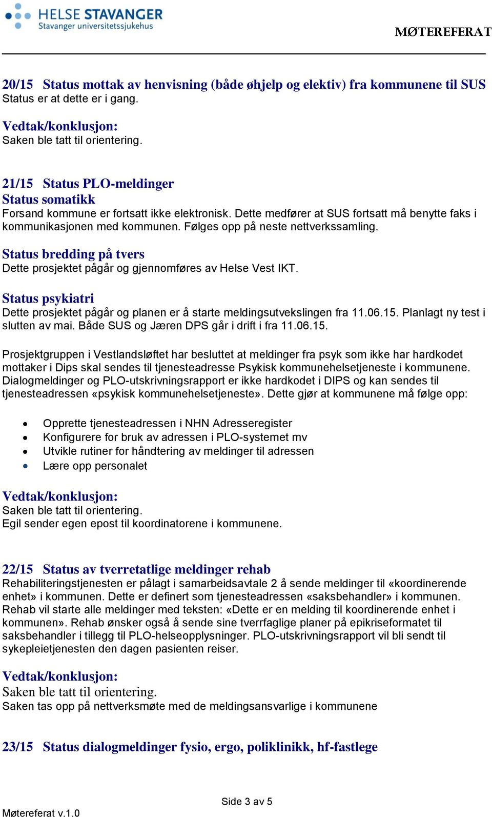 Status psykiatri Dette prosjektet pågår og planen er å starte meldingsutvekslingen fra 11.06.15.