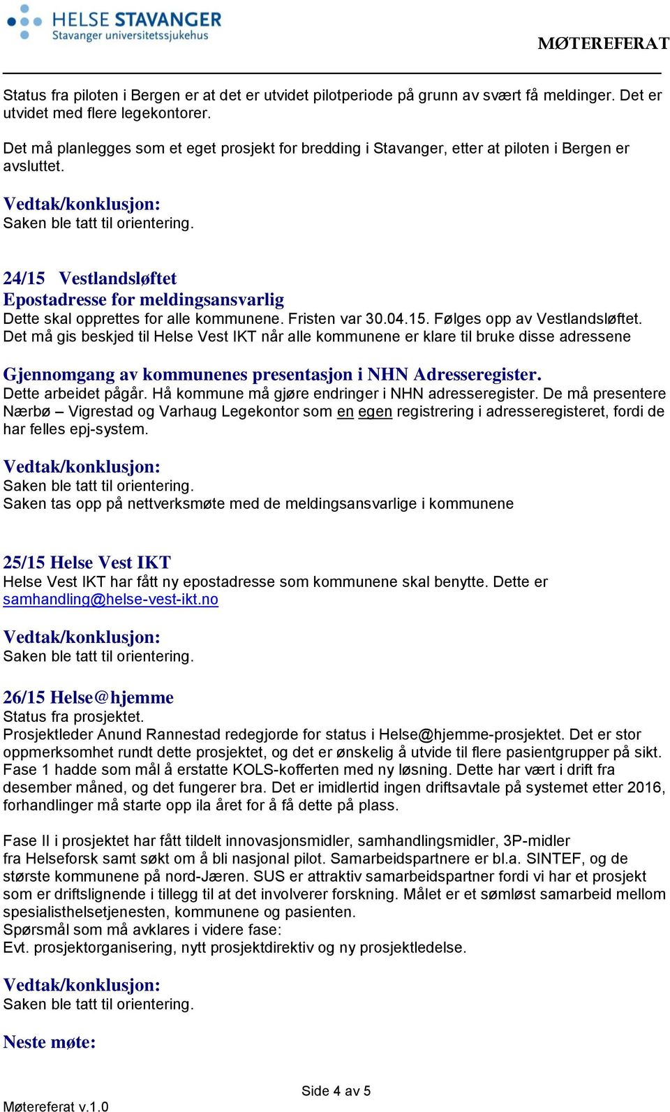 24/15 Vestlandsløftet Epostadresse for meldingsansvarlig Dette skal opprettes for alle kommunene. Fristen var 30.04.15. Følges opp av Vestlandsløftet.