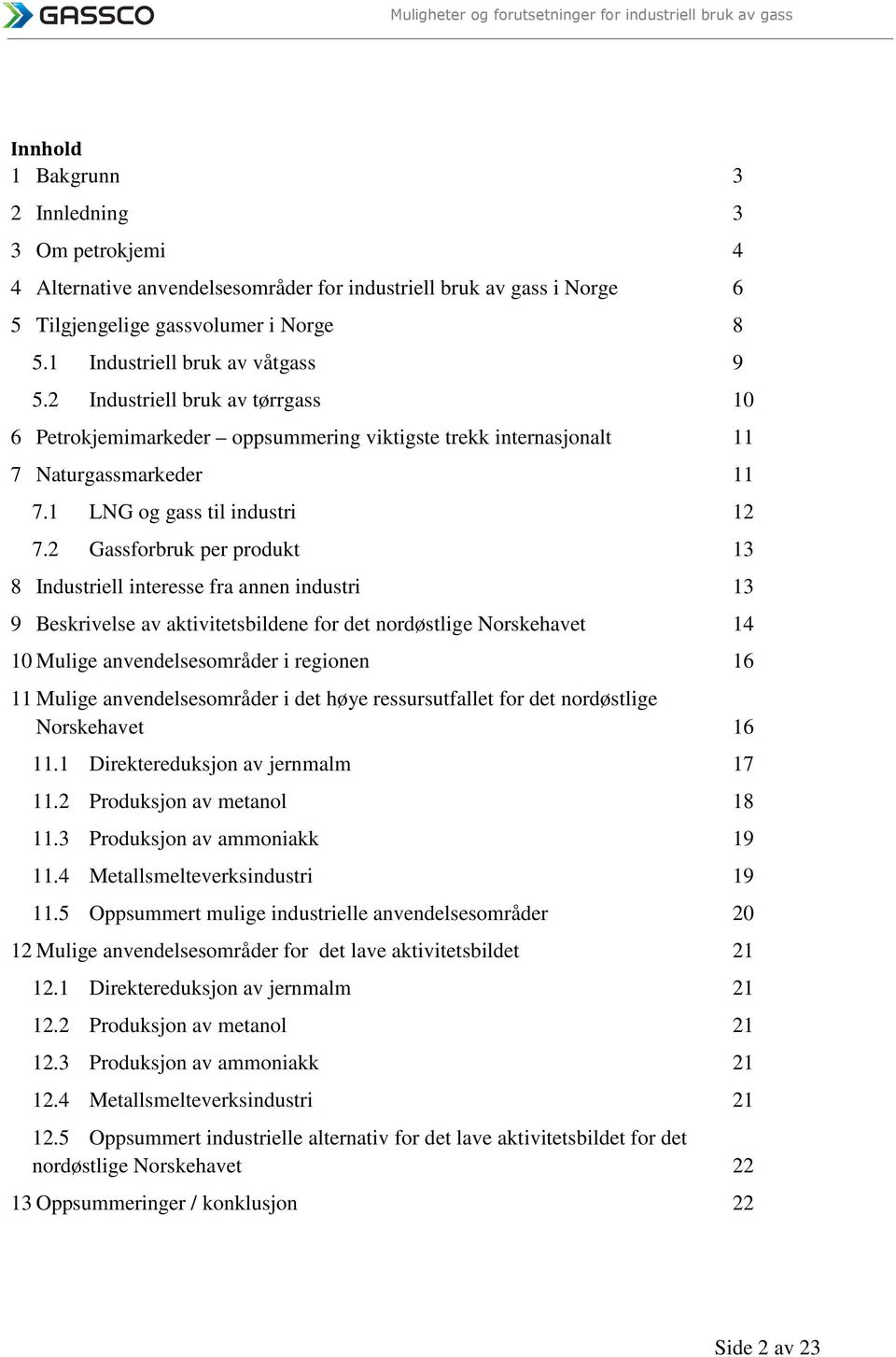 2 Gassforbruk per produkt 13 8 Industriell interesse fra annen industri 13 9 Beskrivelse av aktivitetsbildene for det nordøstlige Norskehavet 14 10 Mulige anvendelsesområder i regionen 16 11 Mulige